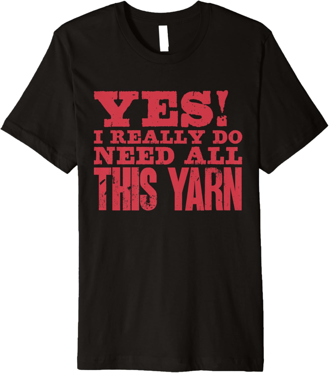 Yes I Really Do Need All This Yarn Crocheter Knitter Sewing Premium