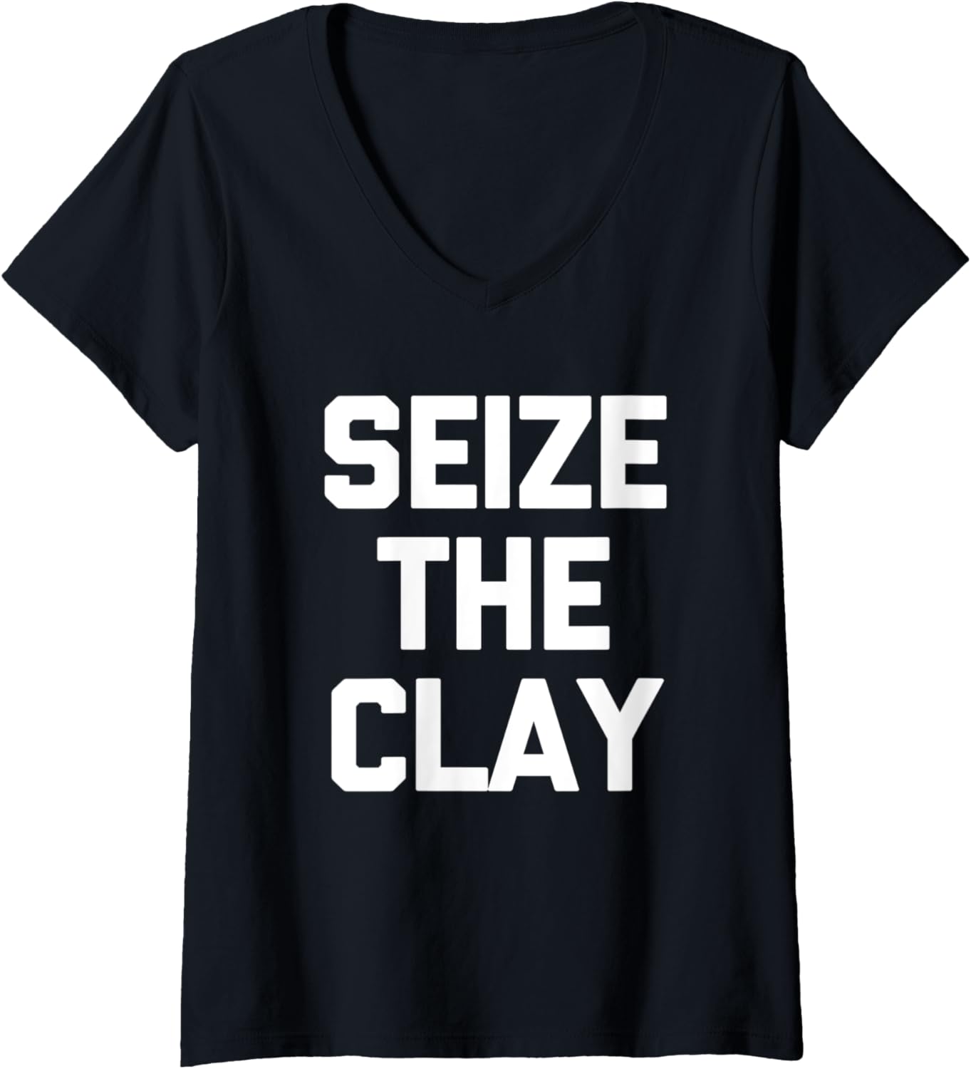 Womens Seize The Clay T-Shirt funny saying sarcastic pottery maker V-Neck