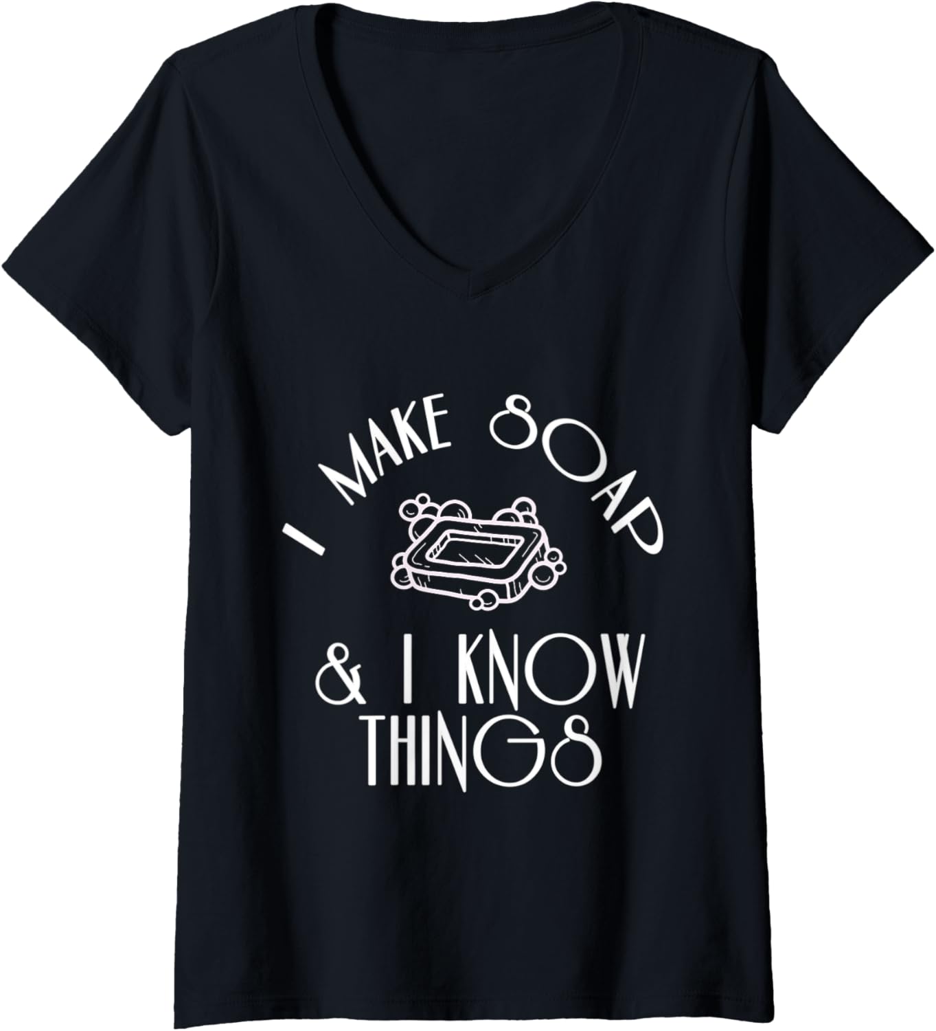Womens I Make Soap & I Know Things Funny Soap maker V-Neck