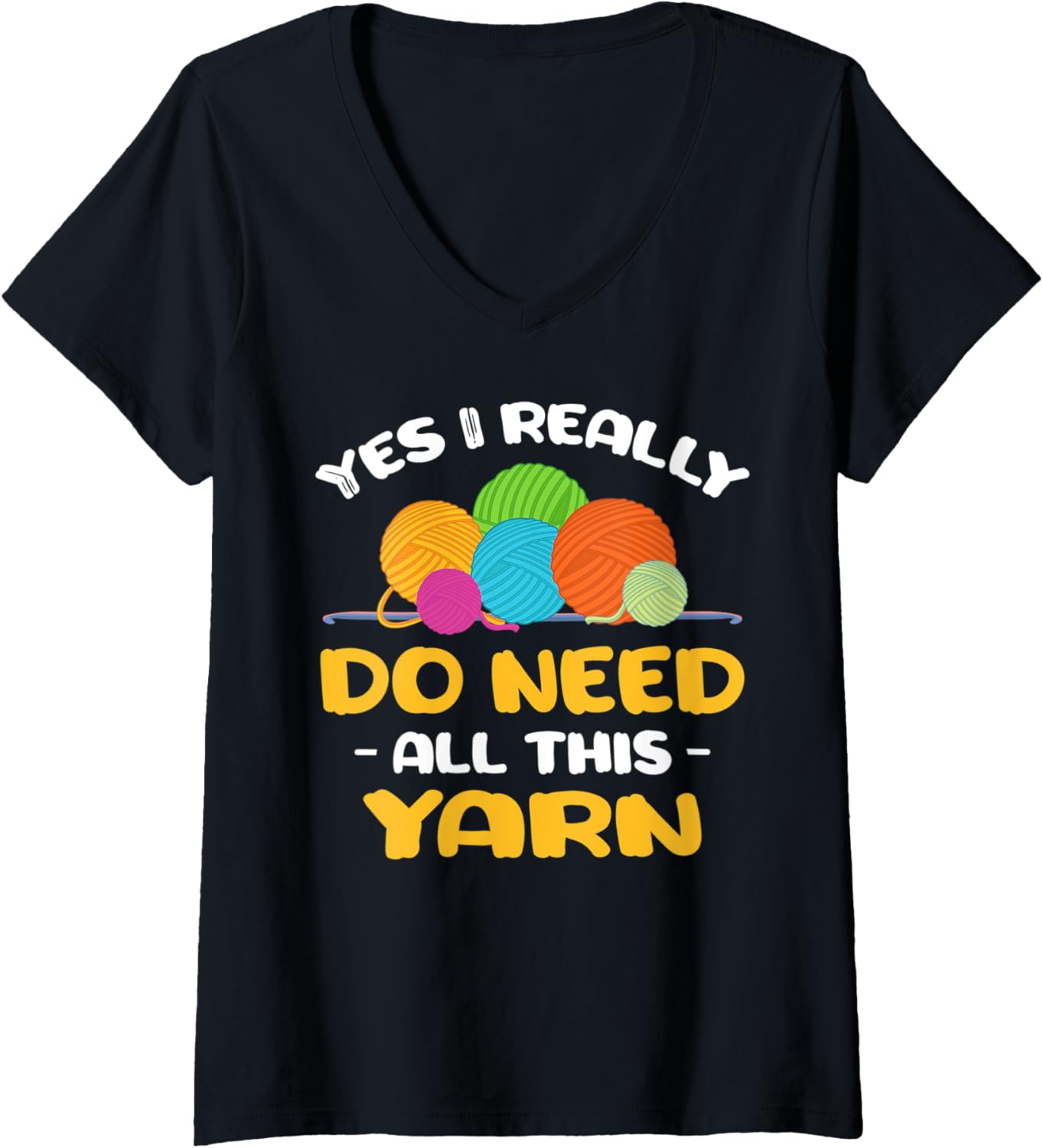 Womens Yes I really do need all this yarn Knitter crochet Knitting V-Neck