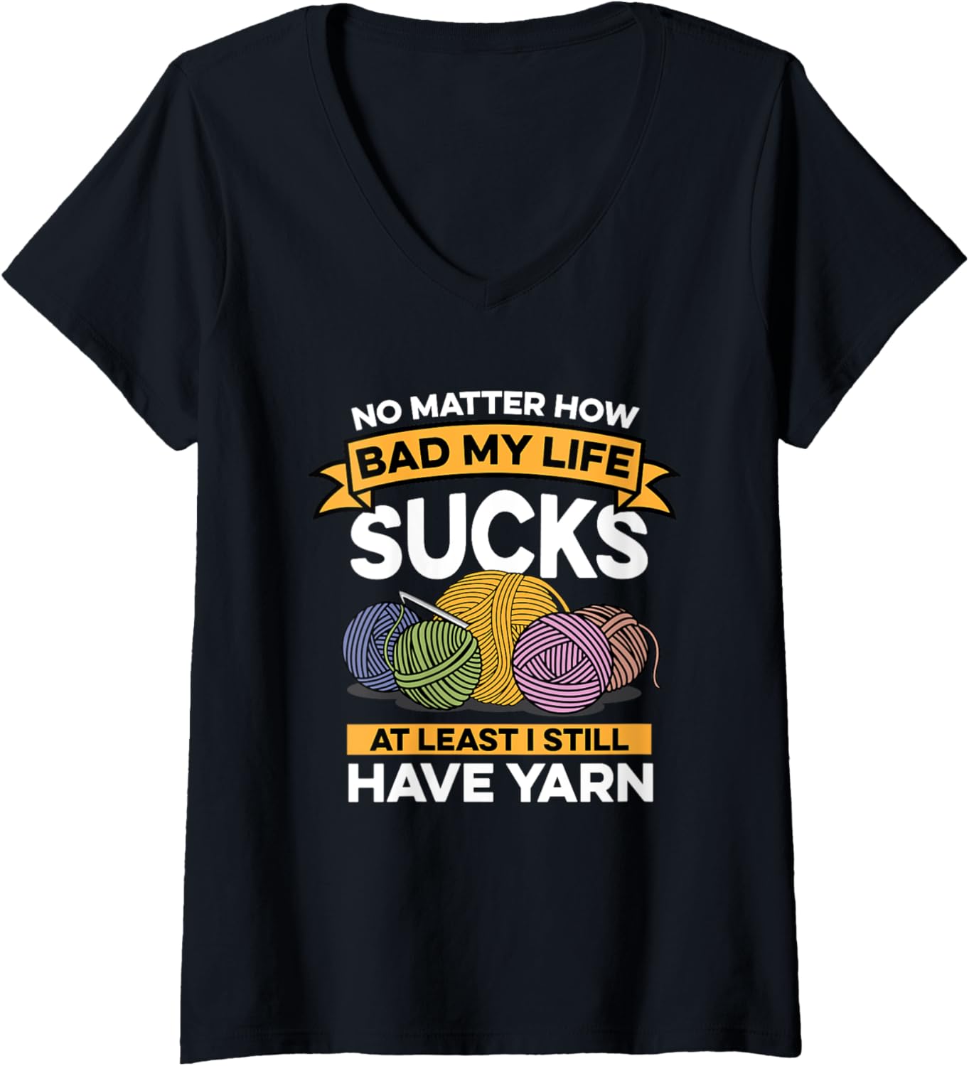 Crocheting No Matter How Bad My Life Sucks I Still Have Yarn V-Neck