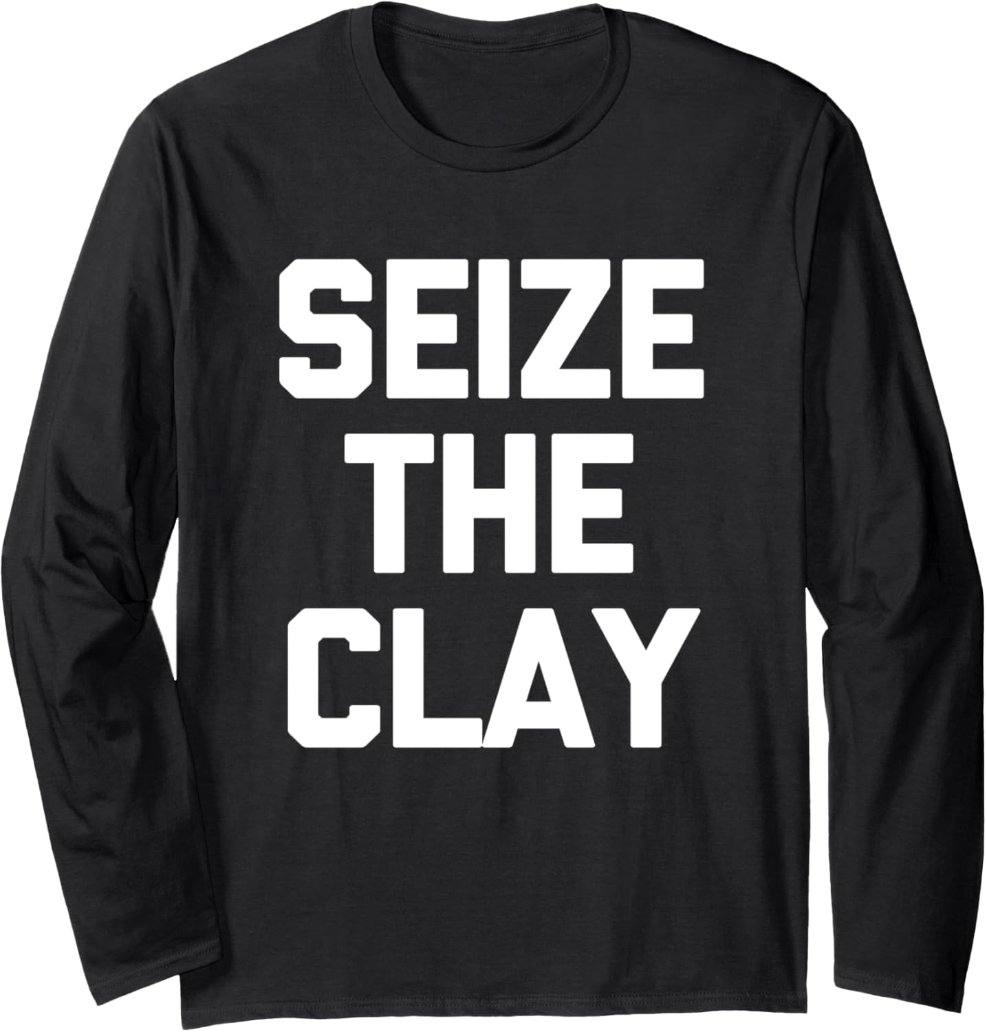 Seize The Clay T-Shirt funny saying sarcastic pottery maker Long Sleeve