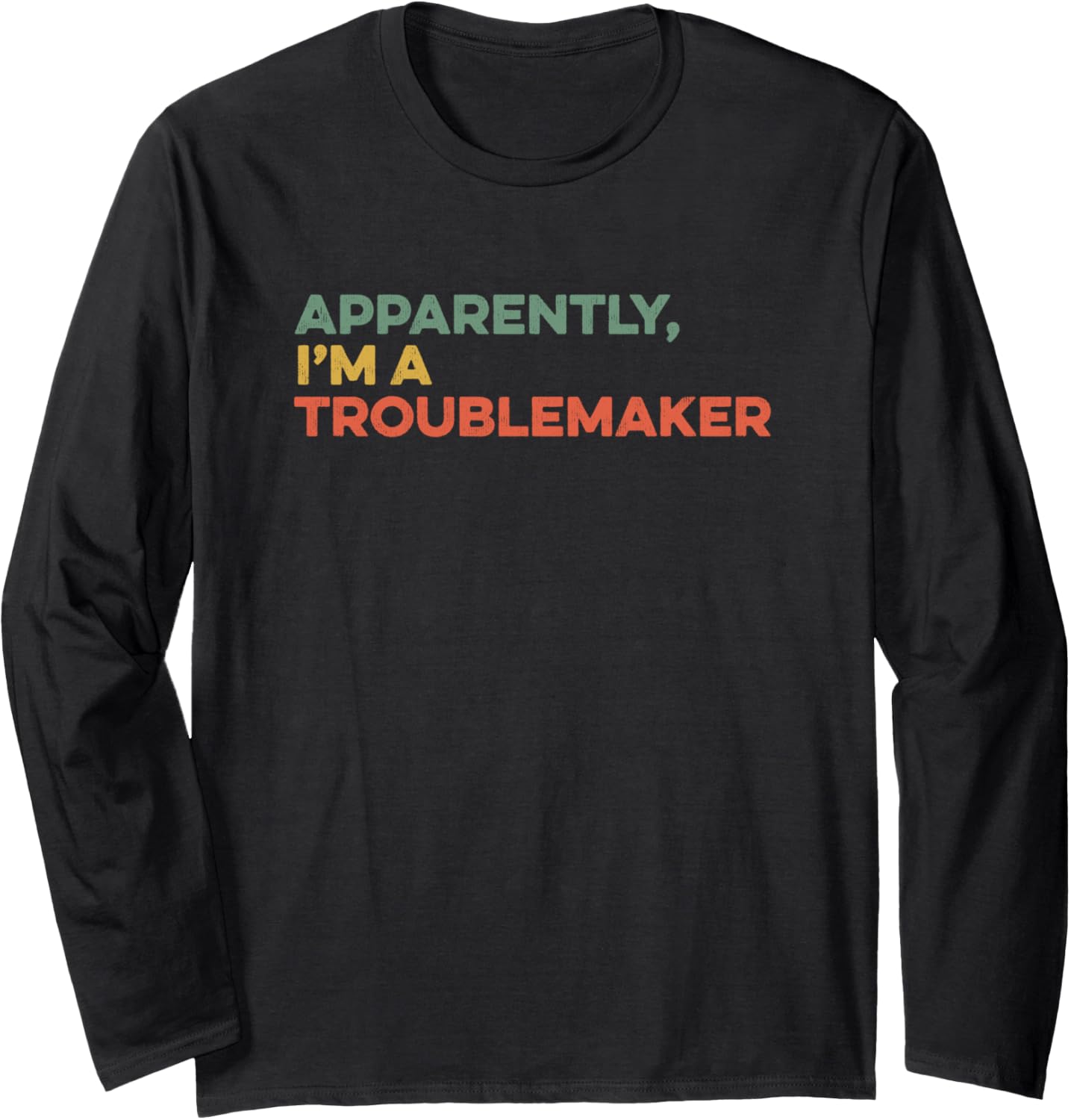 Apparently I'm A Troublemaker Sarcastic Funny Trouble Maker Long Sleeve