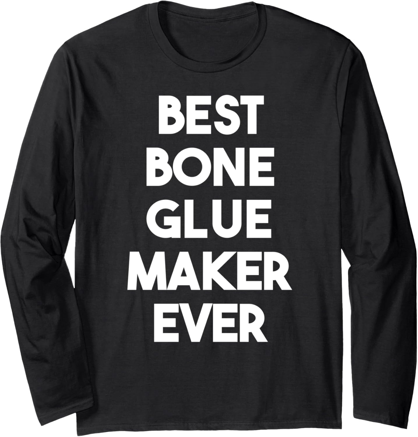Best Bone Glue Maker Ever Long Sleeve