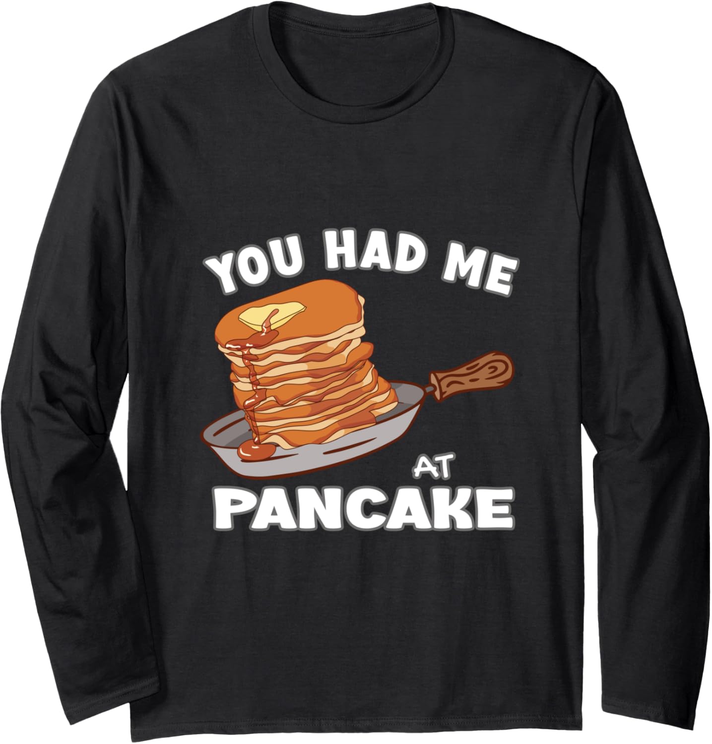 You Had Me At Pancake Maker Pancakes Long Sleeve