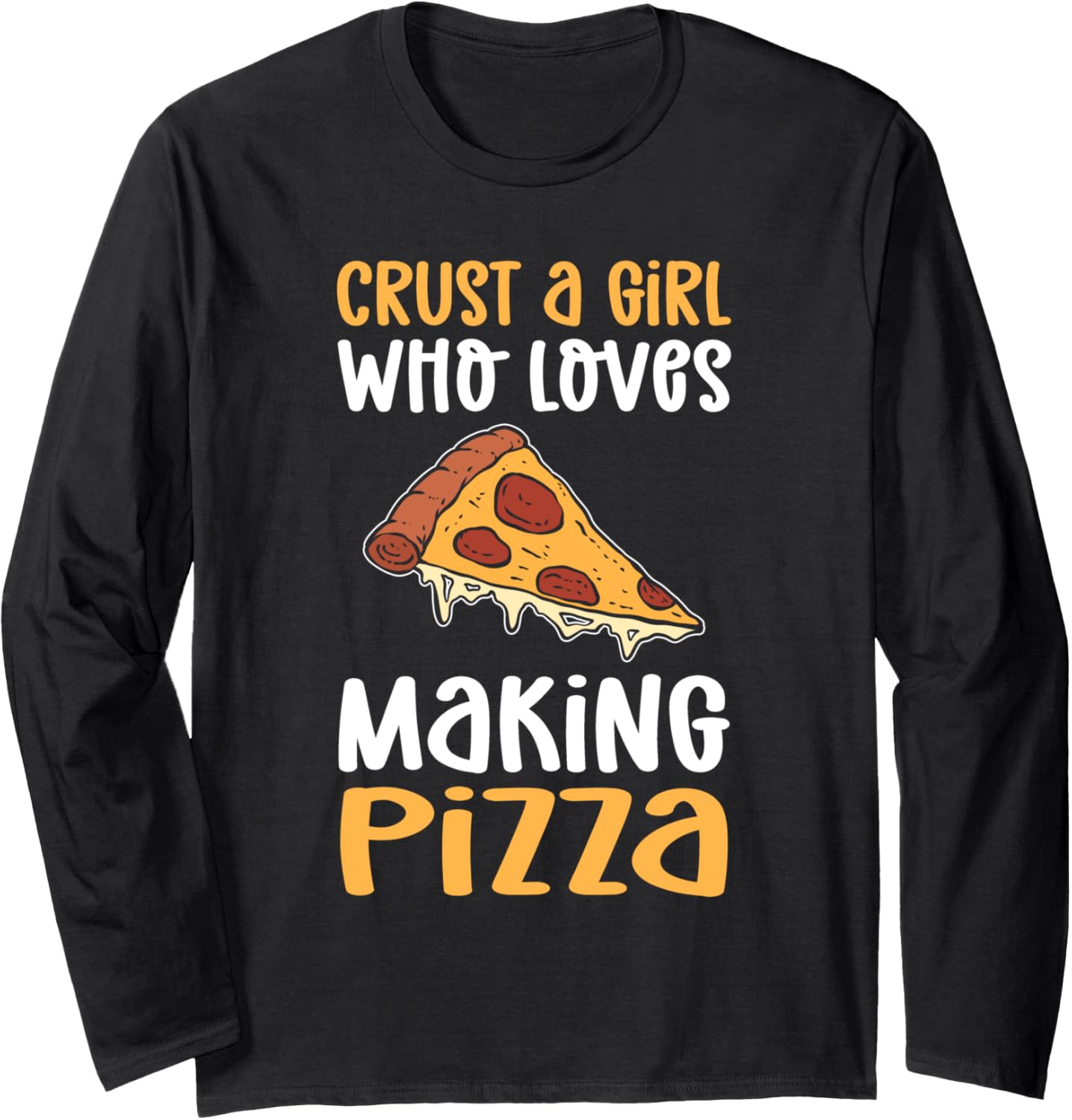 Crust A Girl Who Loves Making Pizza. Hobby Pizza Maker Long Sleeve