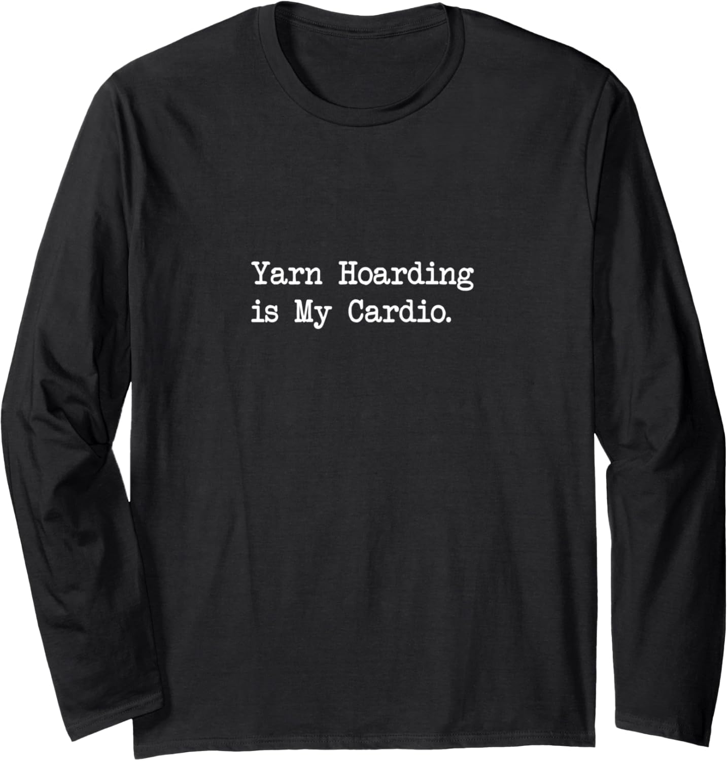 Yarn Hoarding is My Cardio Funny Yarn Quotes Long Sleeve