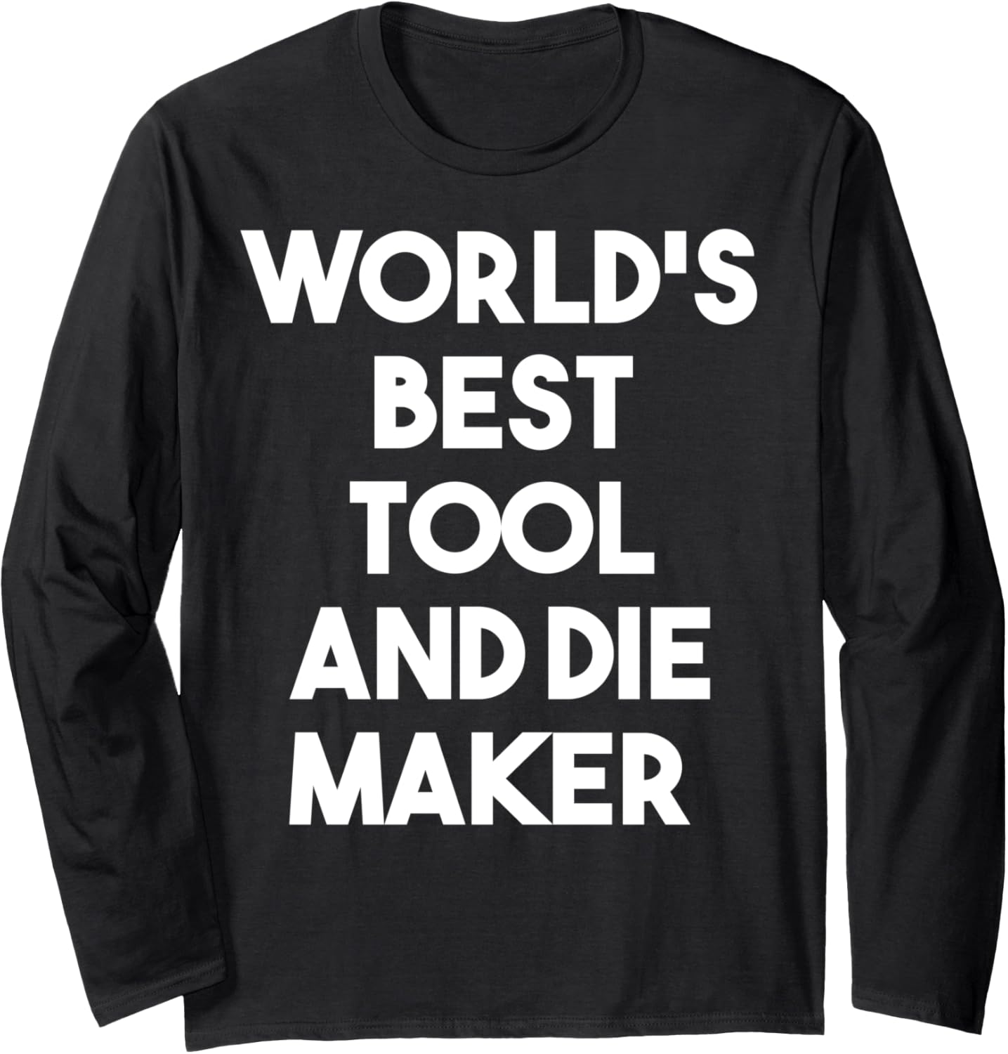 World's Best Tool And Die Maker - Funny Long Sleeve