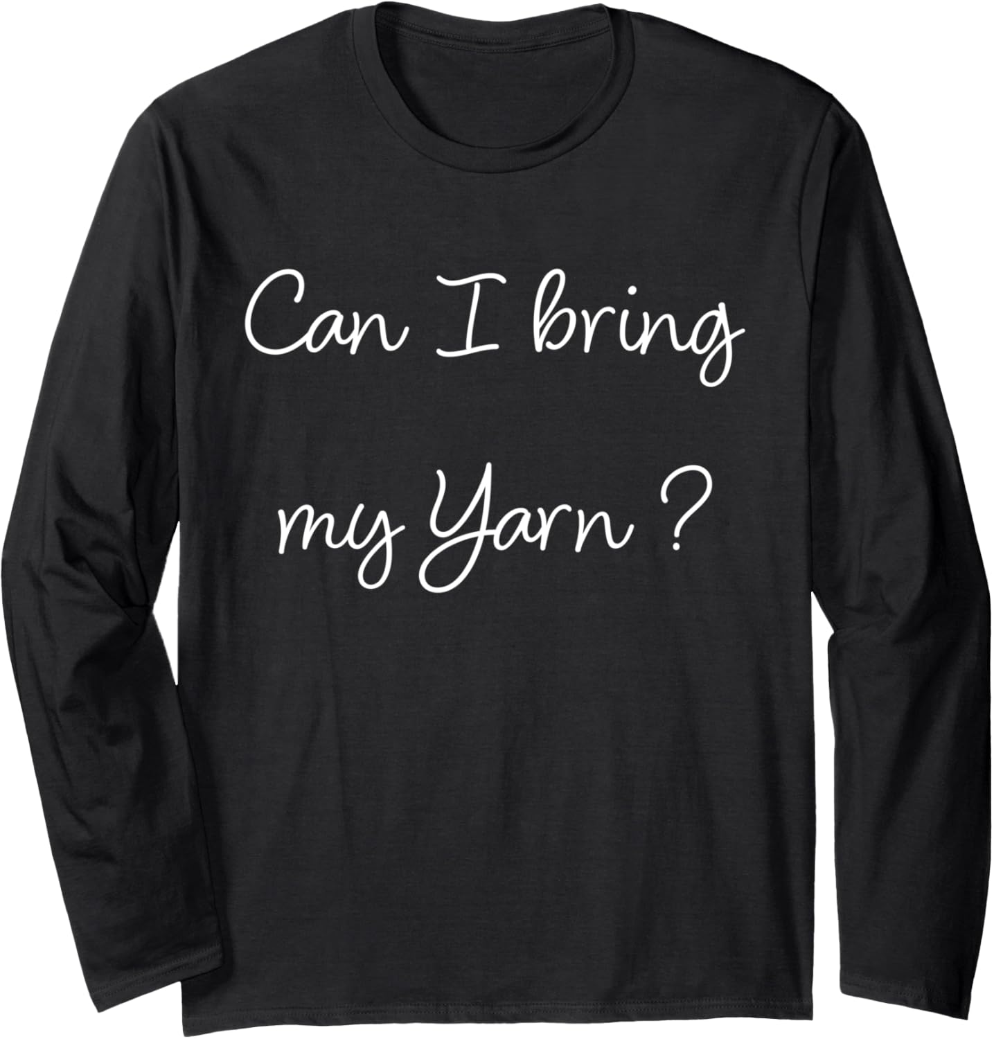 Funny Knitter Can I Bring My Yarn Knitting Long Sleeve
