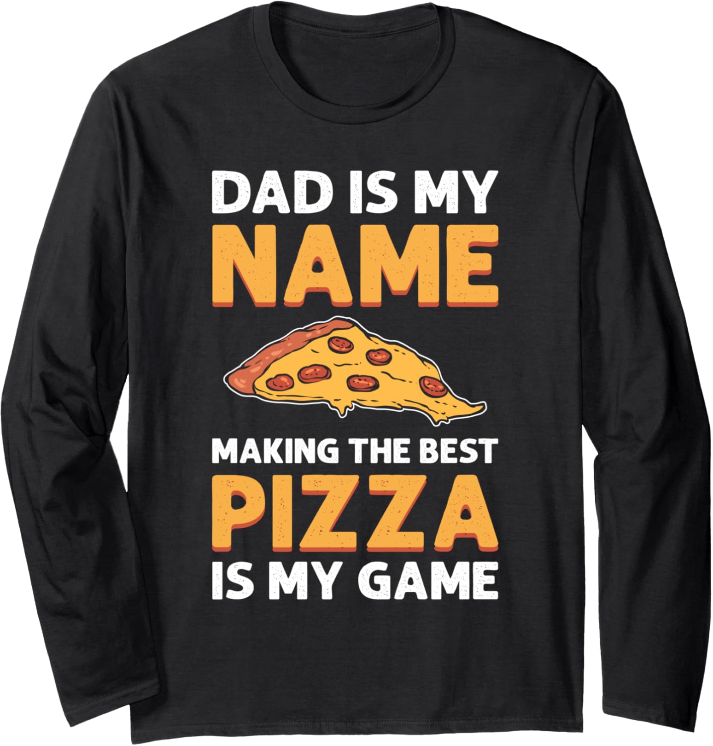 Dad Is My Name, Making Pizza Is My Game. Pizza Maker Long Sleeve
