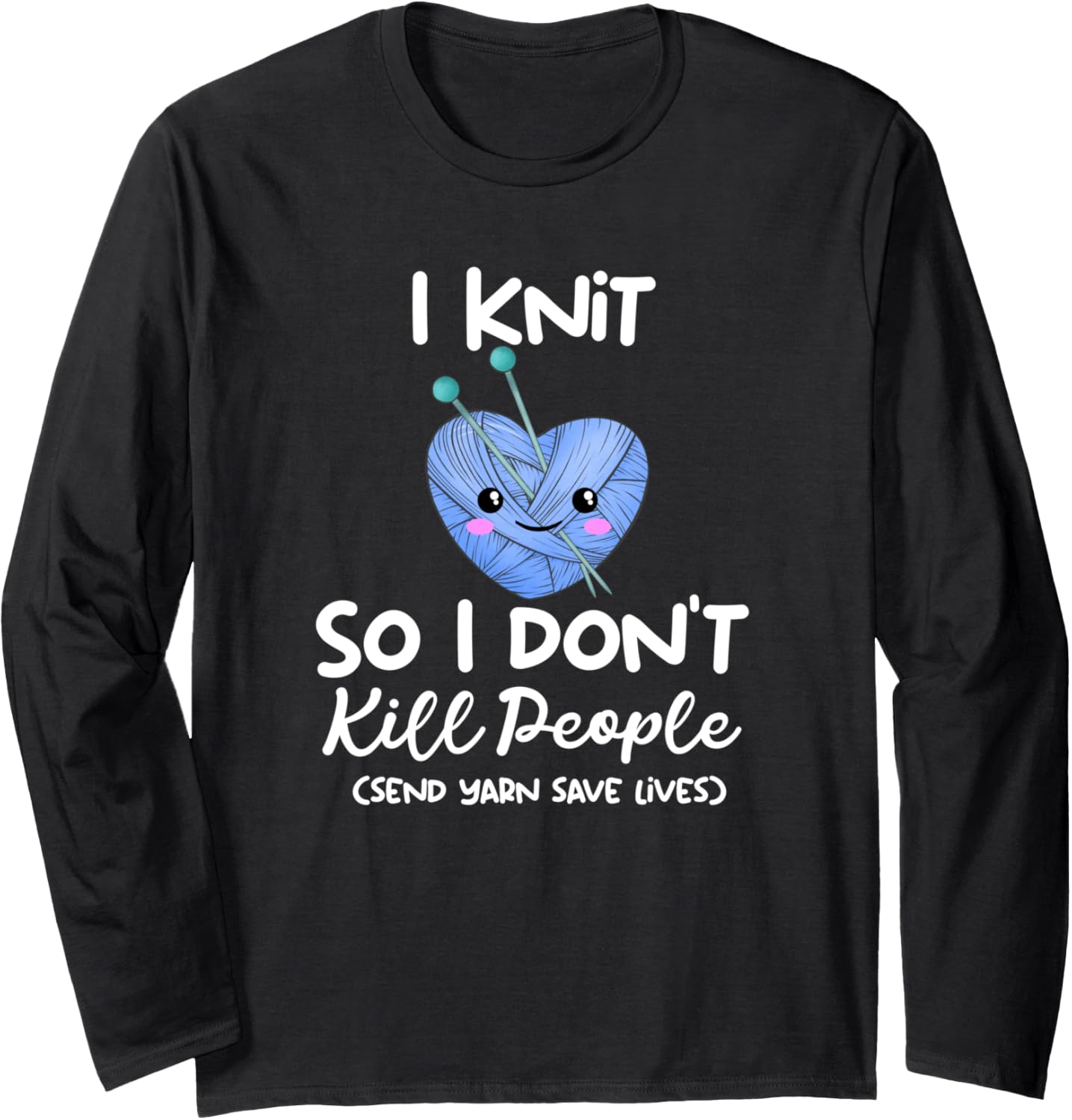 Funny Kawaii I Knit So I Don\u2019t Kill People Send Yarn Long Sleeve