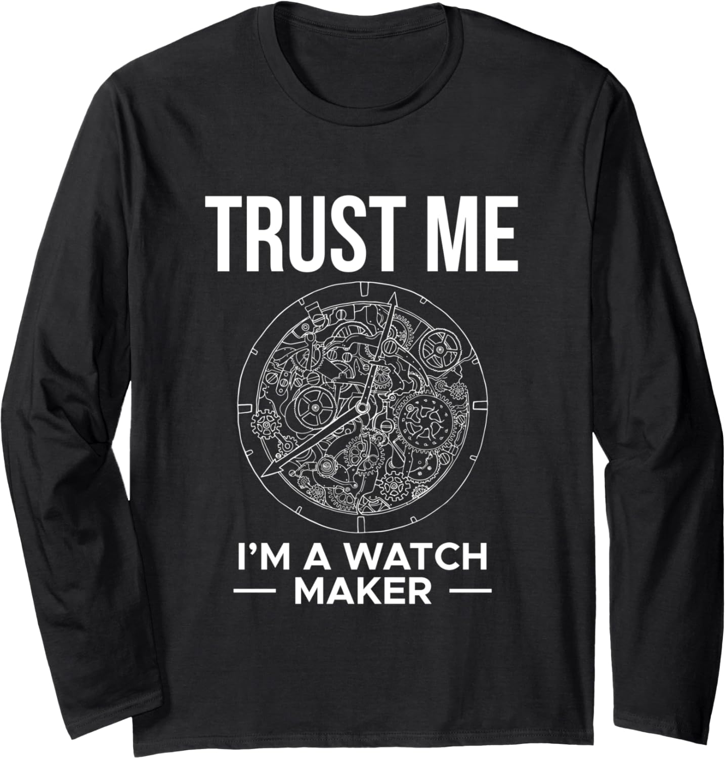 Trust Me Im A Watch Maker Watchmaker Horologist Long Sleeve