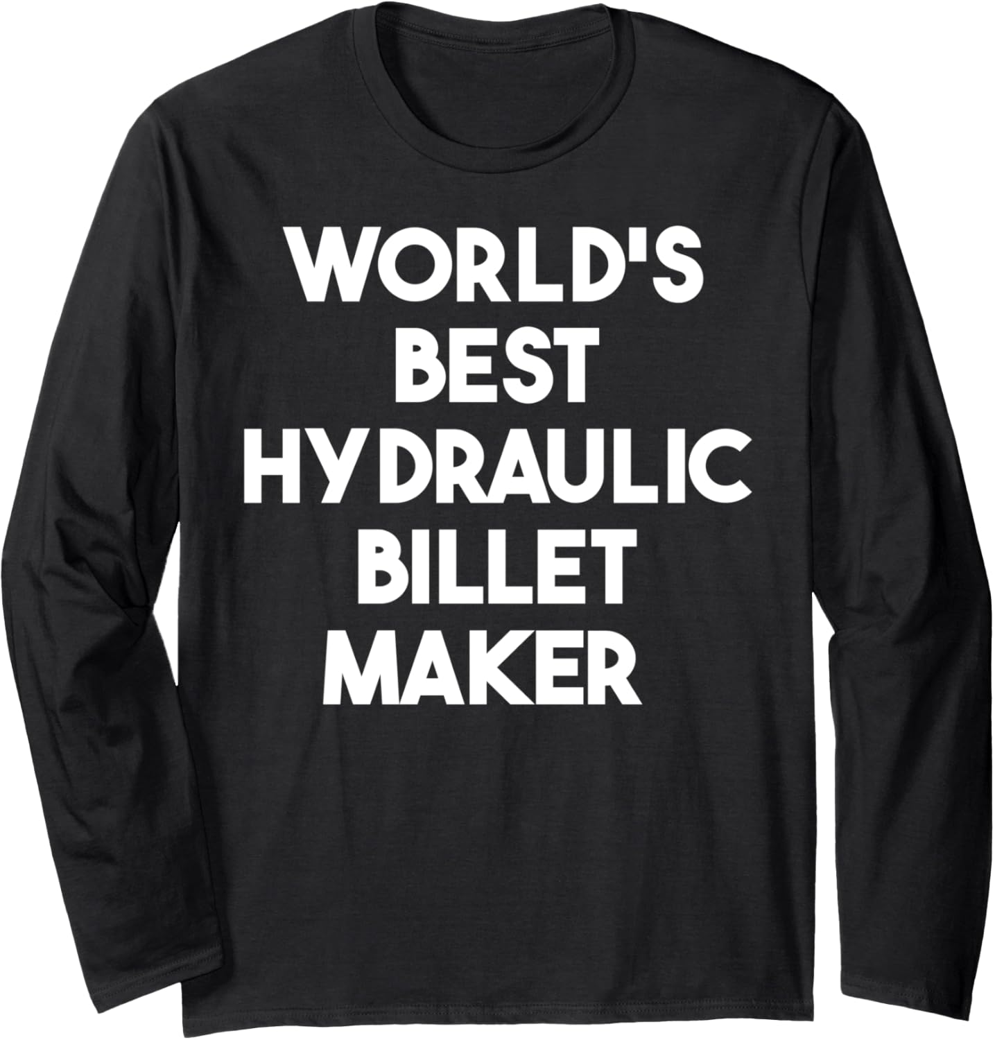 World's Best Hydraulic Billet Maker Long Sleeve