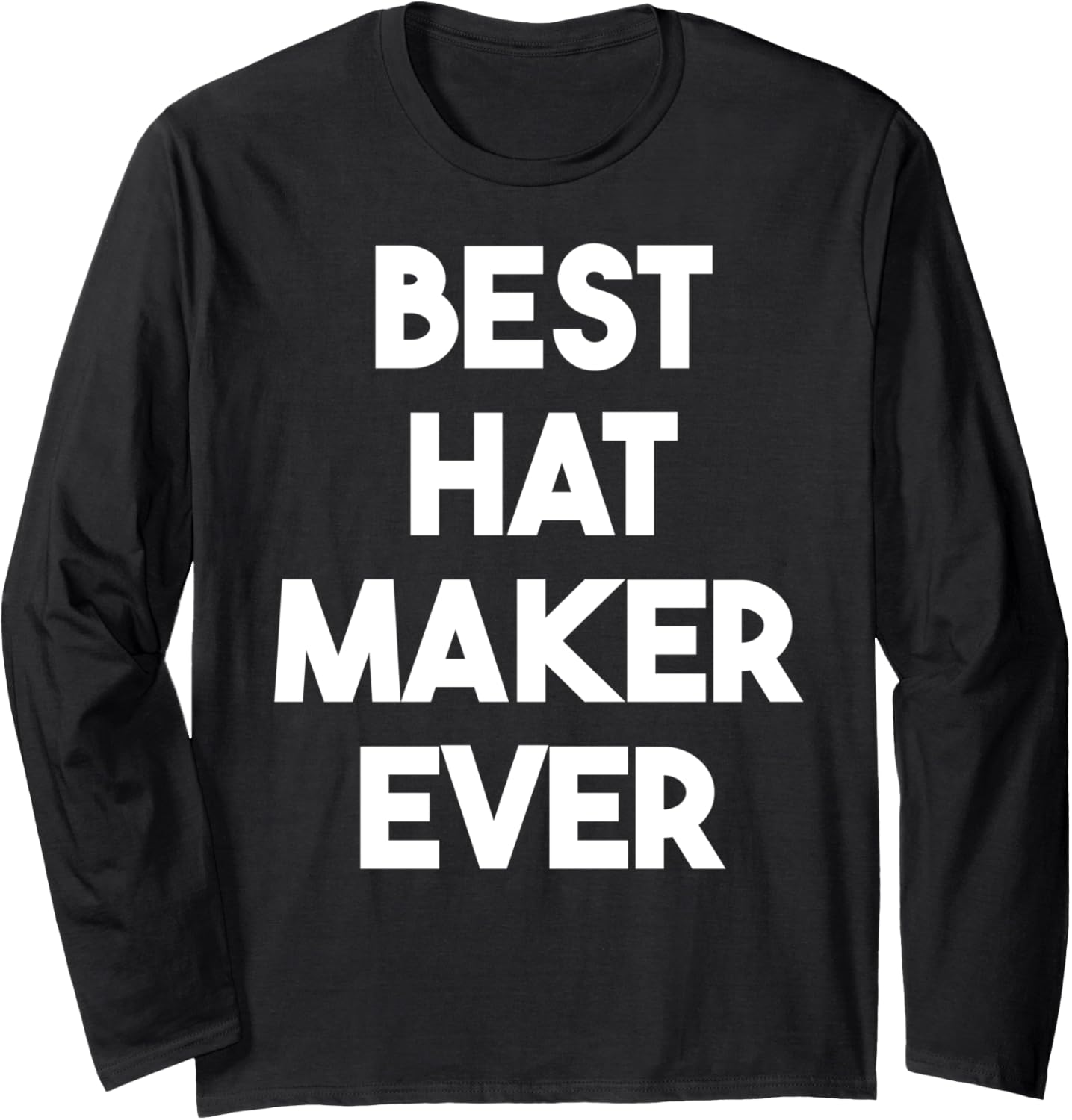 Best Hat Maker Ever Long Sleeve