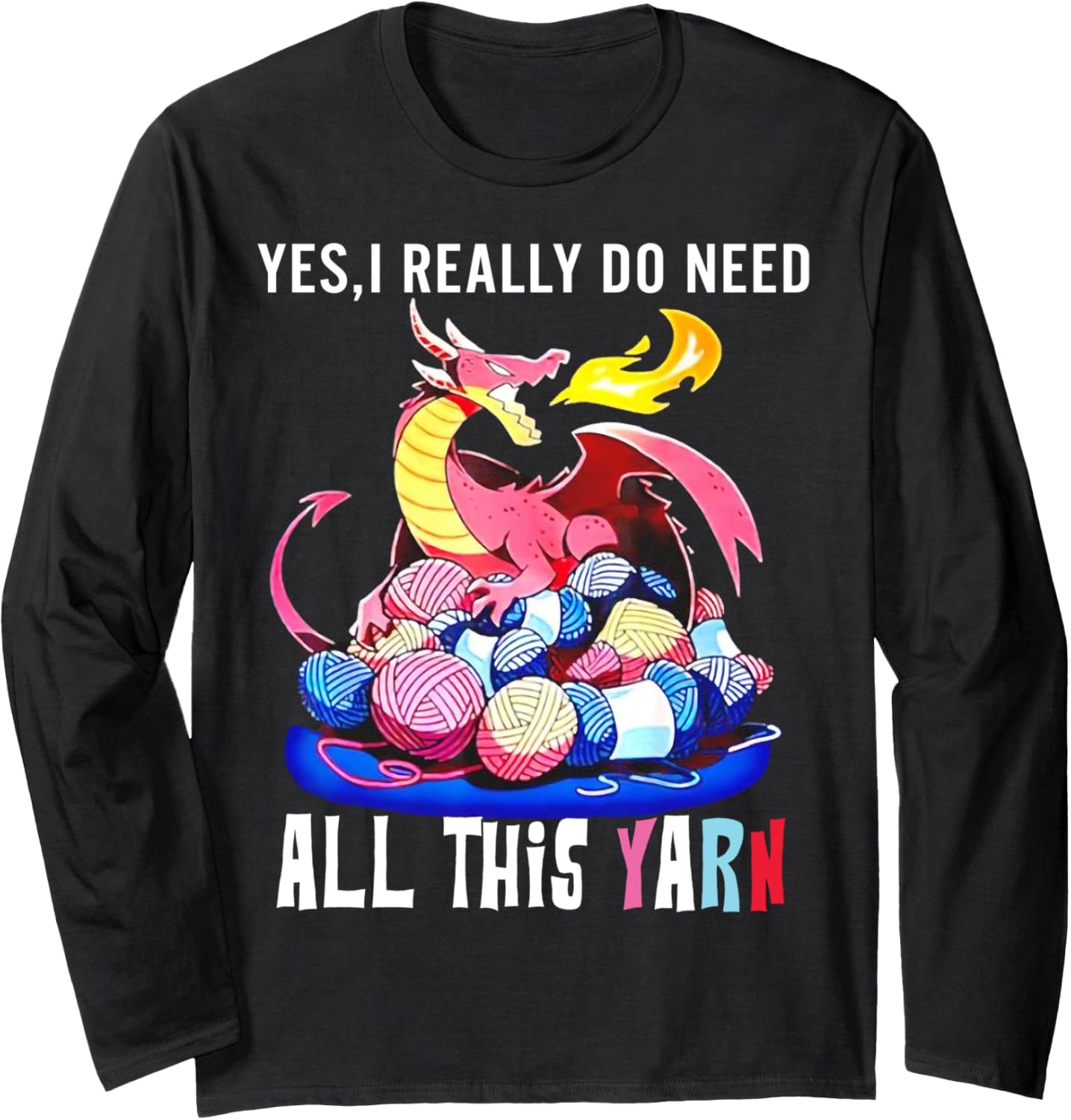 Dragon Yes I Really Do Need All This Yarn Long Sleeve