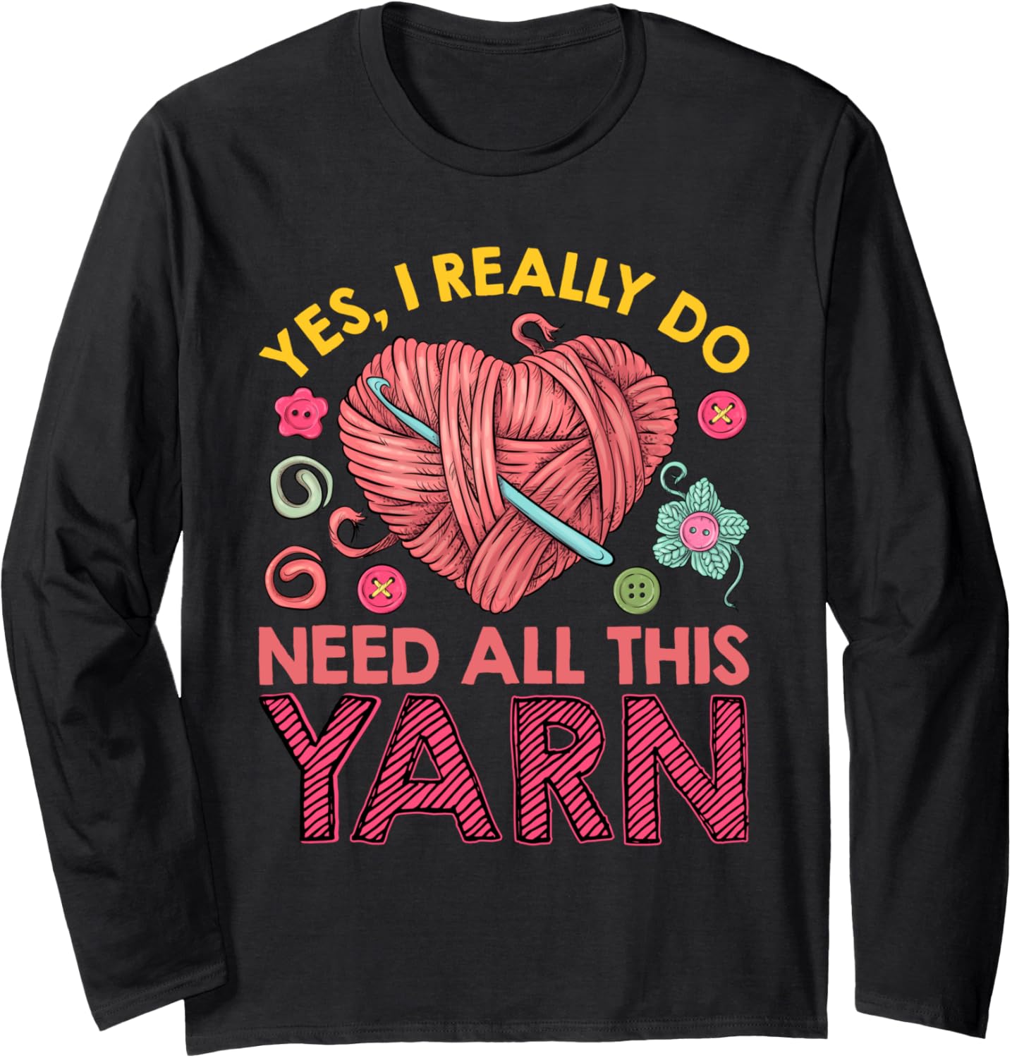 Yarn Collection YES I DO NEED ALL THIS YARN Yarn Collector Long Sleeve