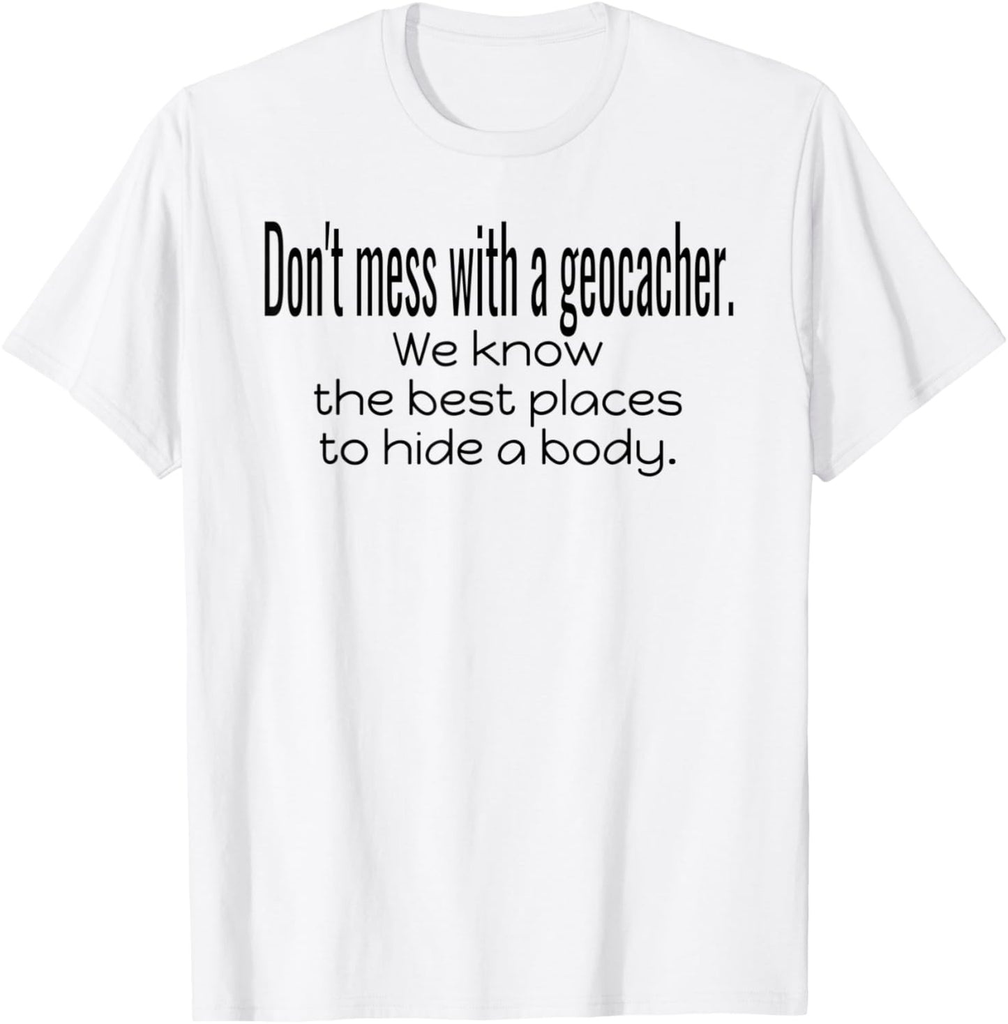 Don\u2019t Mess With Geocacher Best Place Hide Body Geocaching