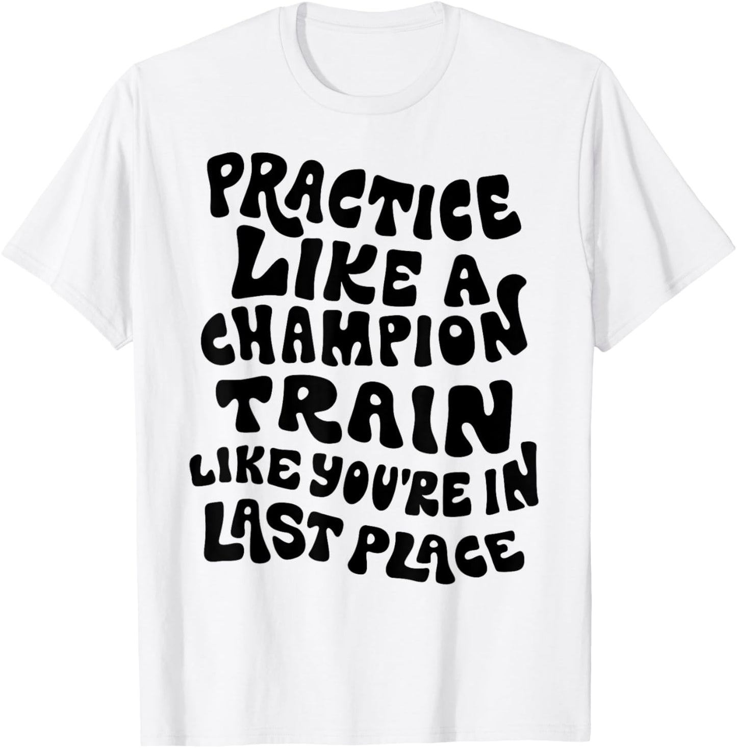 Practice Like A Champion - Train Like You're in Last Place