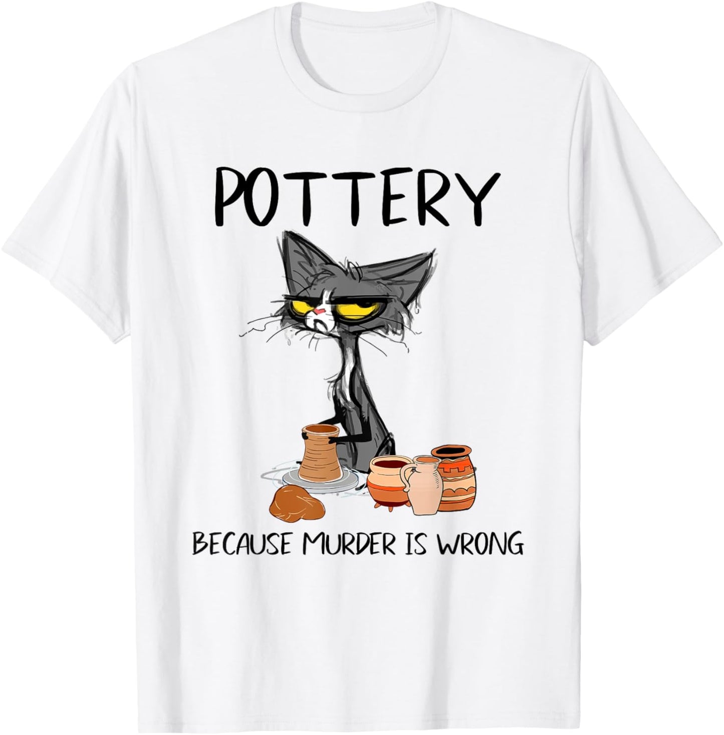 Pottery Because Murder Is Wrong Funny Cat Funny Potter Men Women