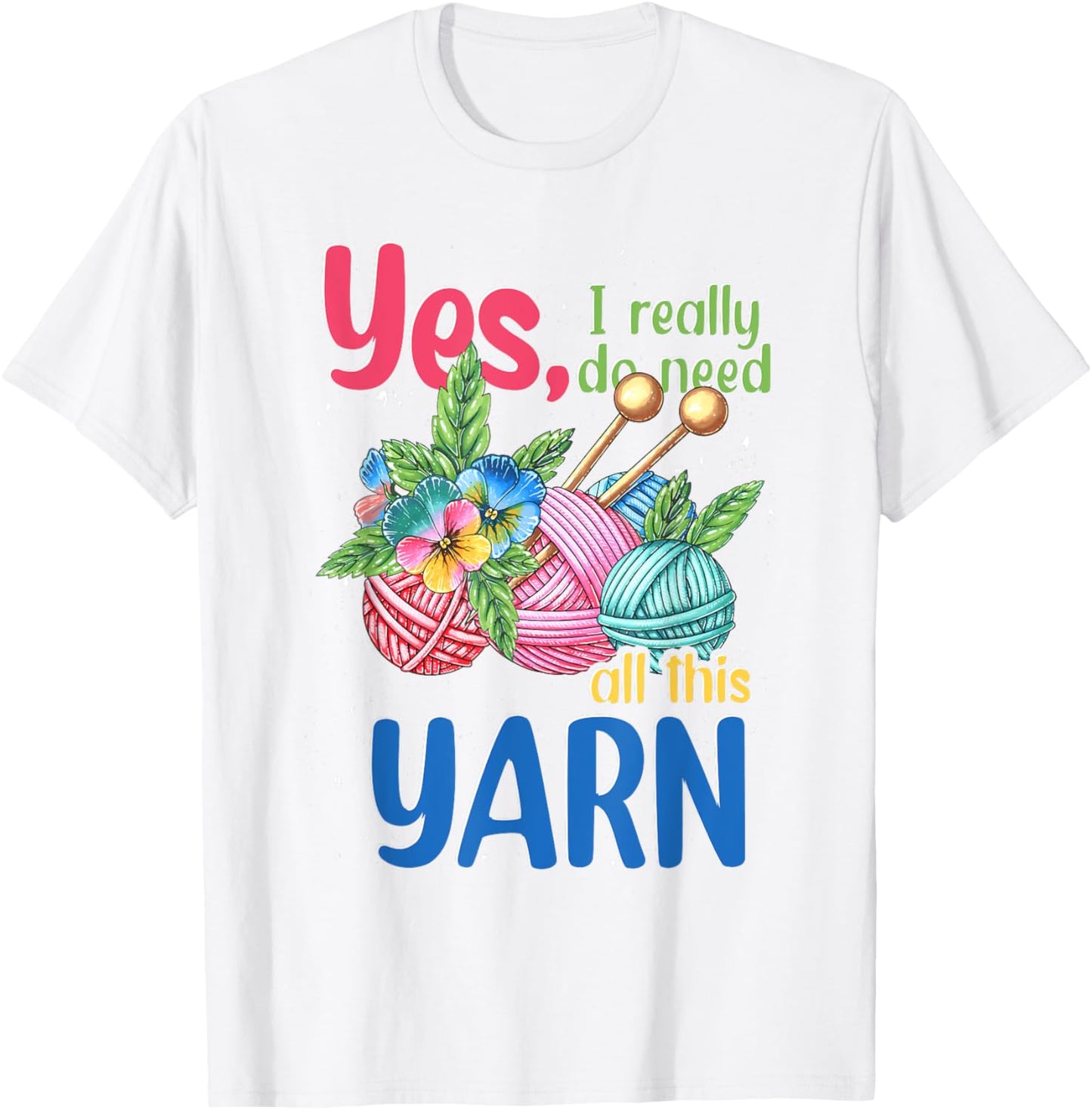 Yes I Really Do Need All This Yarn Knitter Funny Knitting