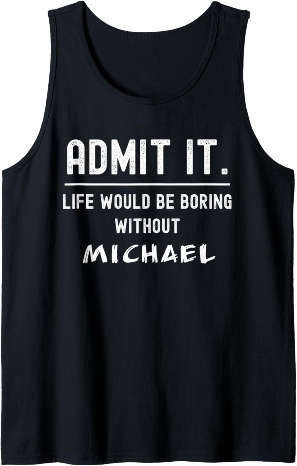 Admit it life would be boring without michael Funny Saying Tank Top