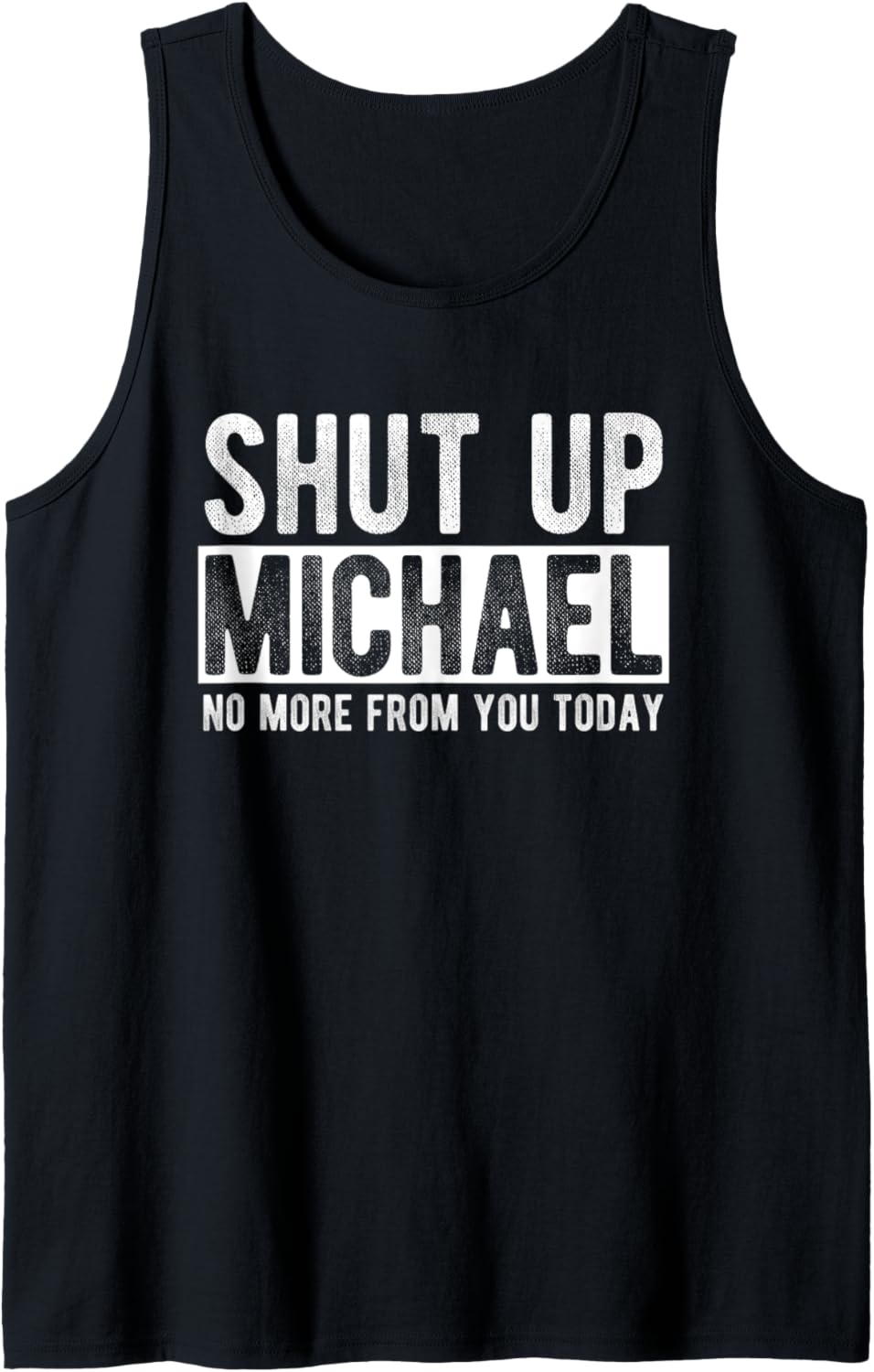 Shut Up Michael No More From You Today Funny Michael Name Tank Top