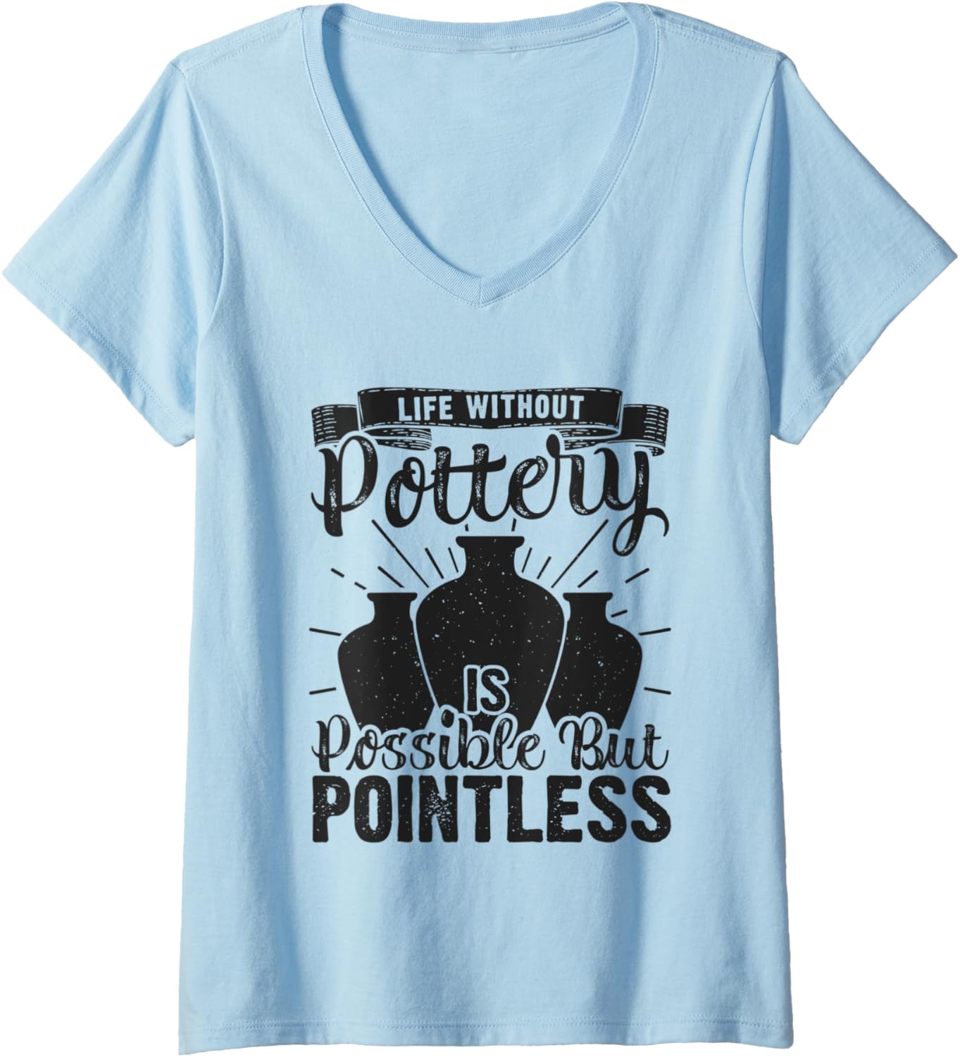 Womens Life Without Pottery Funny Ceramic Clay Maker V-Neck