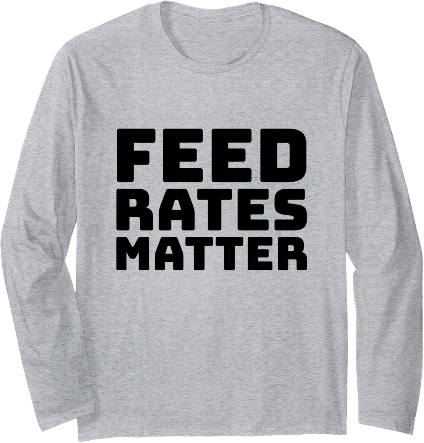 Feed Rates Matter Funny CNC Makers Long Sleeve