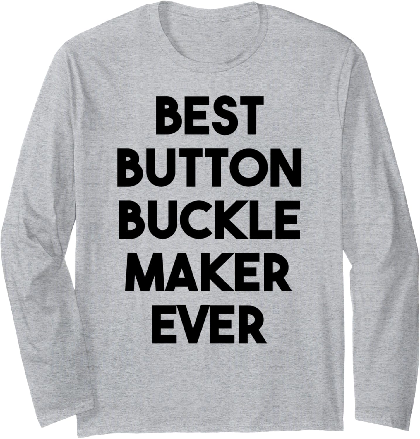 Best Button Buckle Maker Ever Long Sleeve