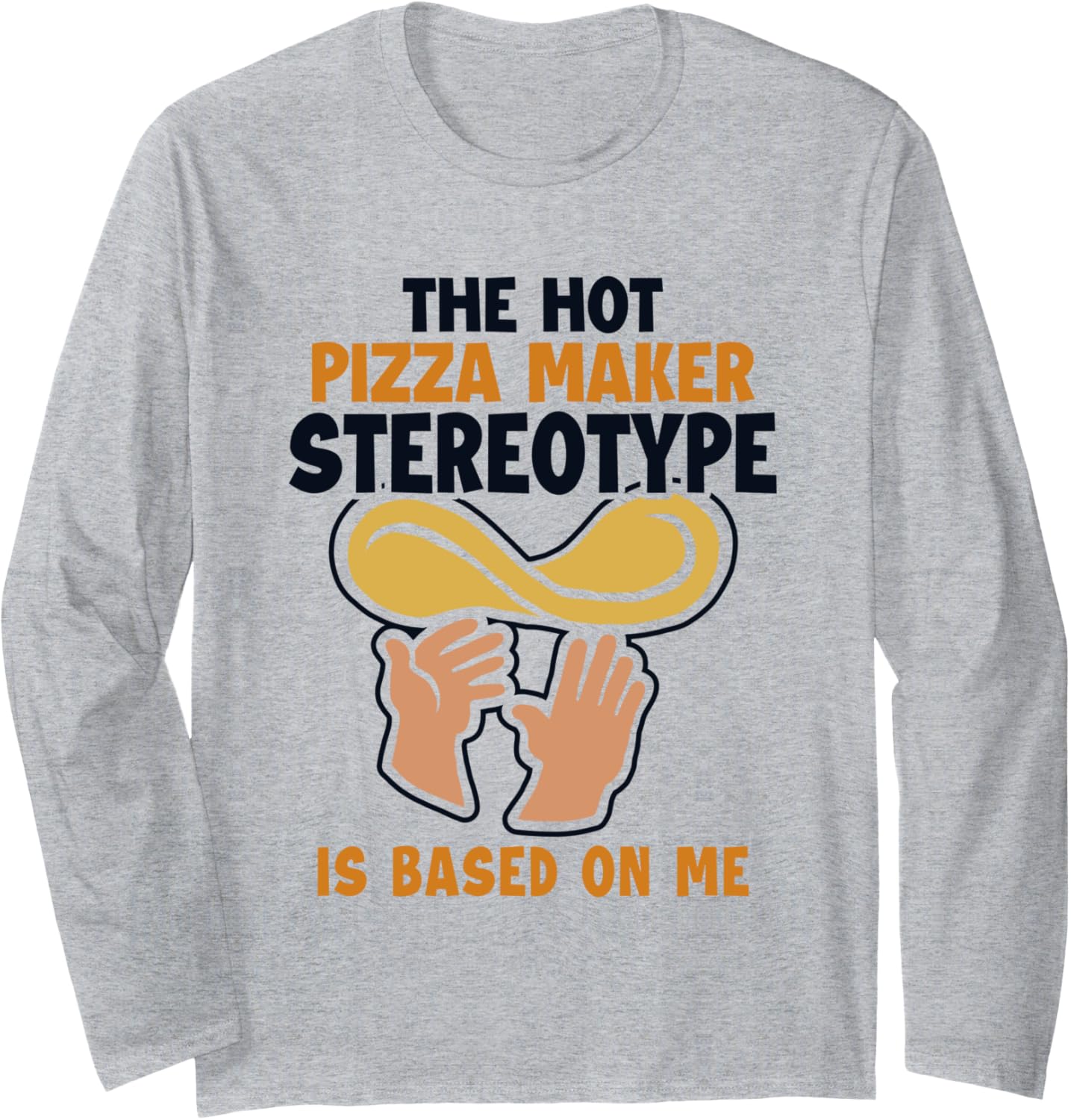 Pizza Maker Stereotype is Based On Me Pizzeria Pizza Maker Long Sleeve