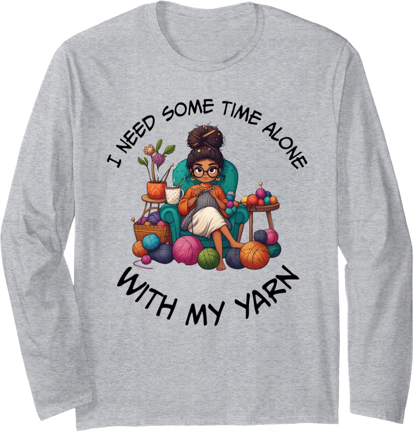 Sewing Girl Knitting Knitter I need Some Time With My Yarn Long Sleeve