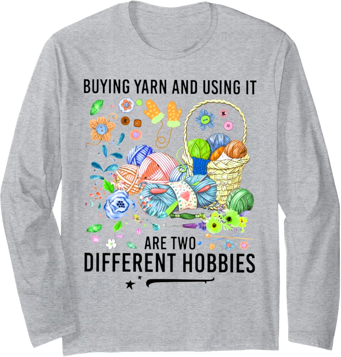 Buying Yarn And Using It Are Two Different Hobbies Long Sleeve