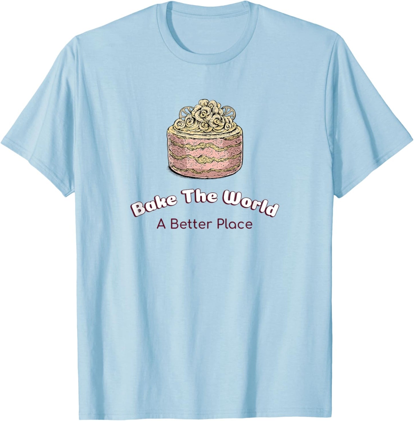 Bake The World A Better Place Baker Bakery Foodie Chef