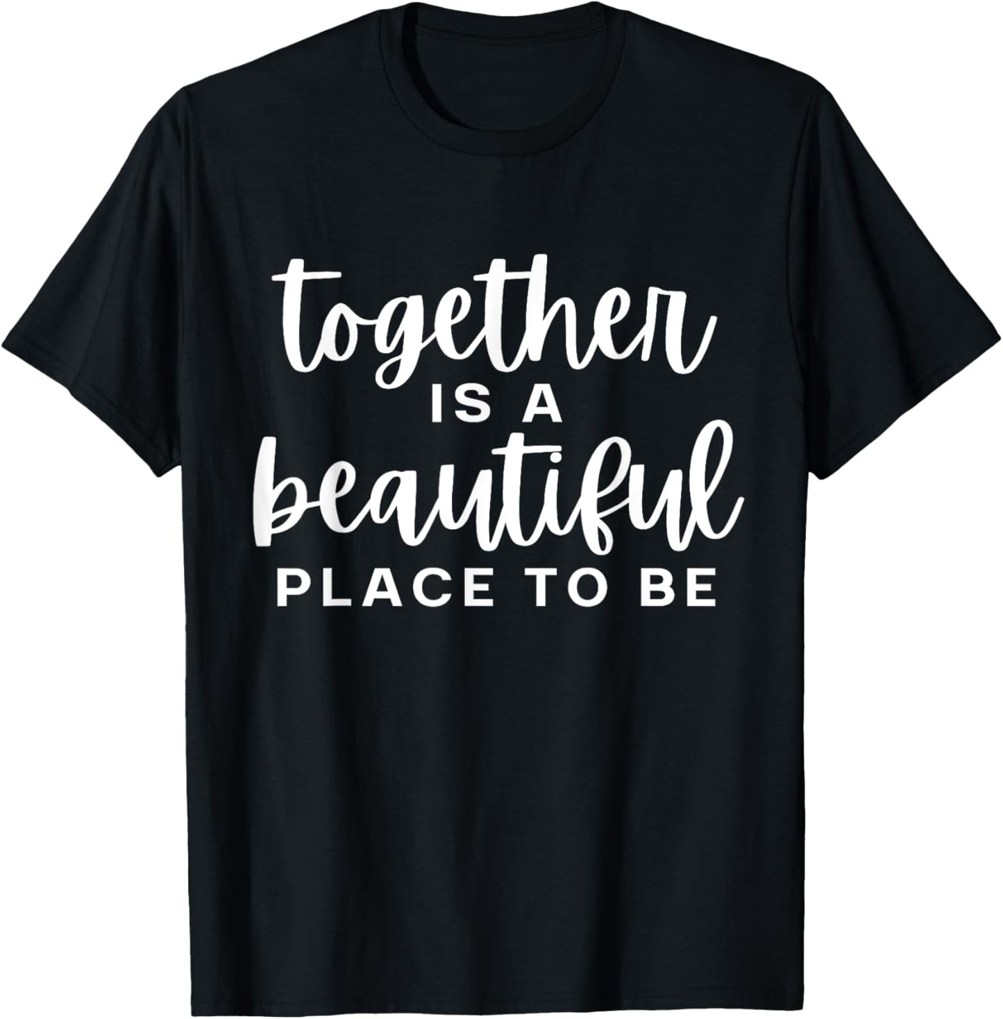 Together Is A Beautiful Place to Be Women's Men's & Kid's