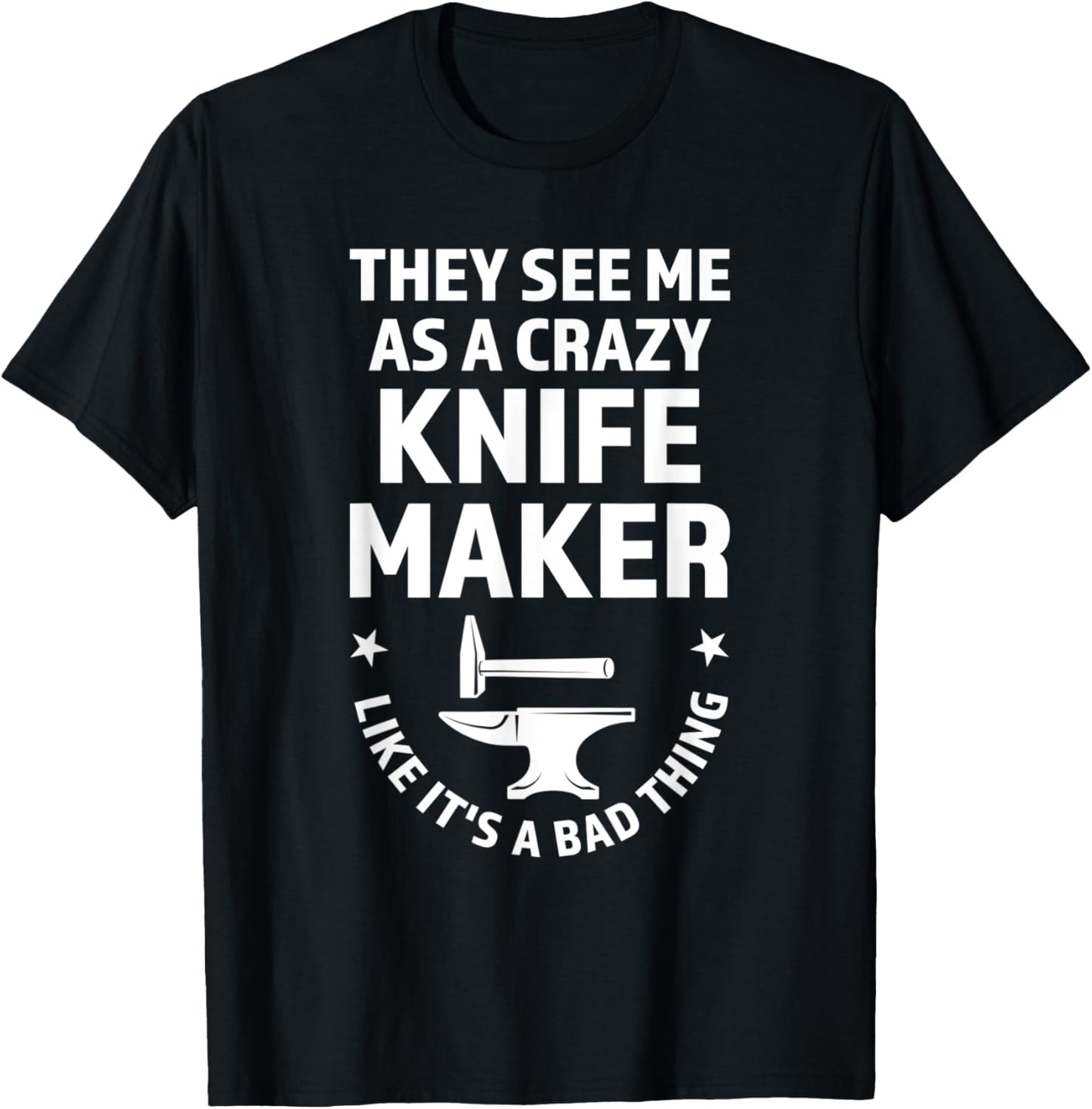 they see me as a crazy knife maker knives