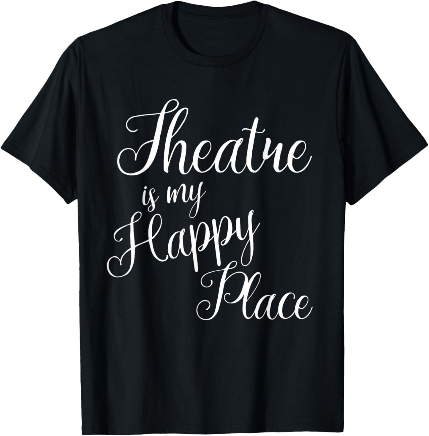 Theatre is my happy place t shirt