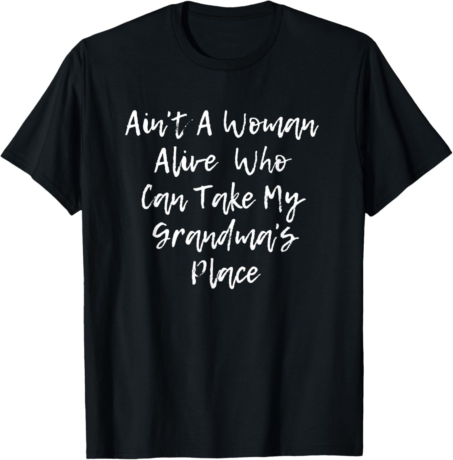Ain't A Woman Alive Who Can Take My Grandma's Place T Shirt