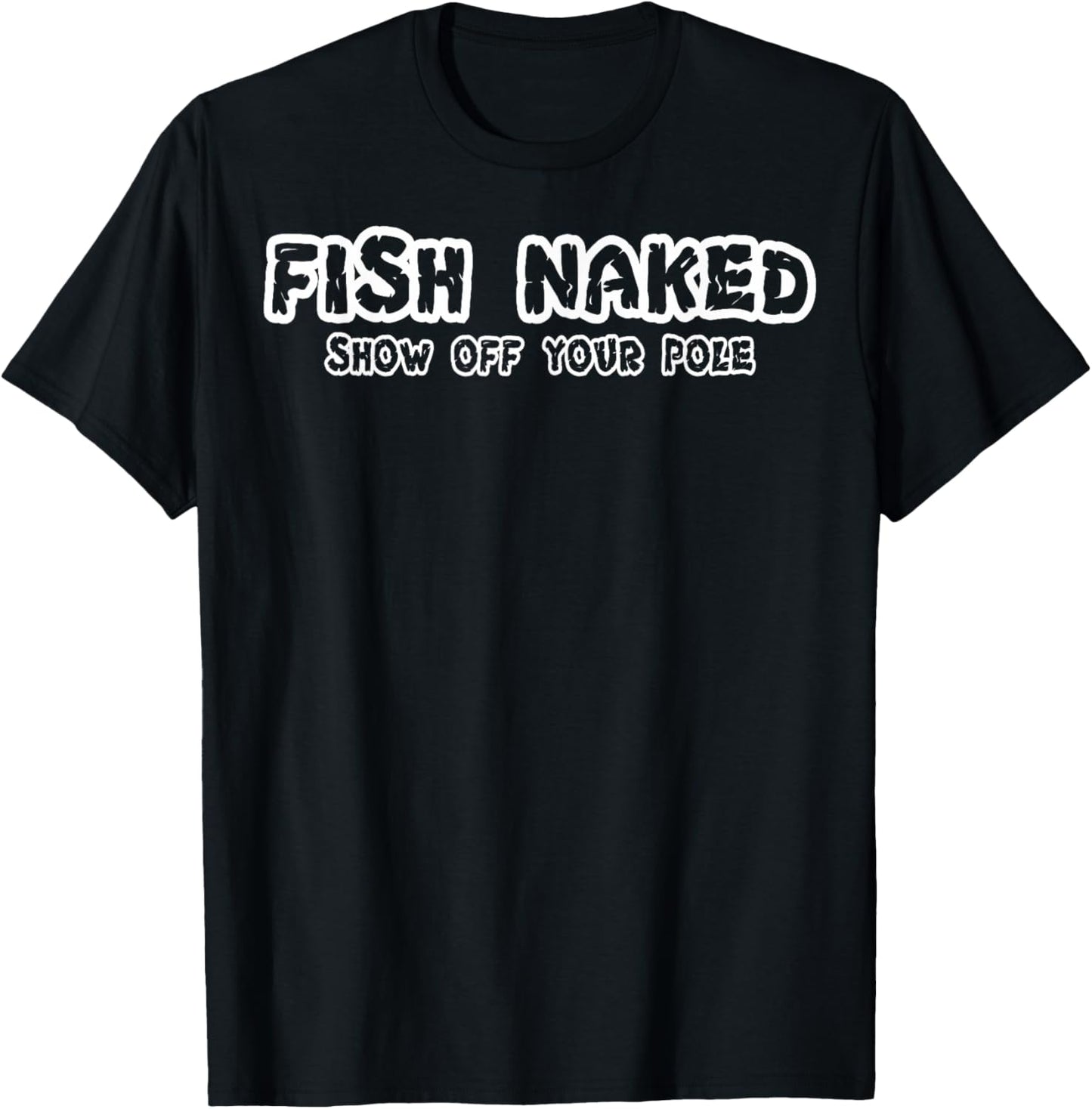 Fish Naked Show Off Your Pole Fishing Lover T-Shirt