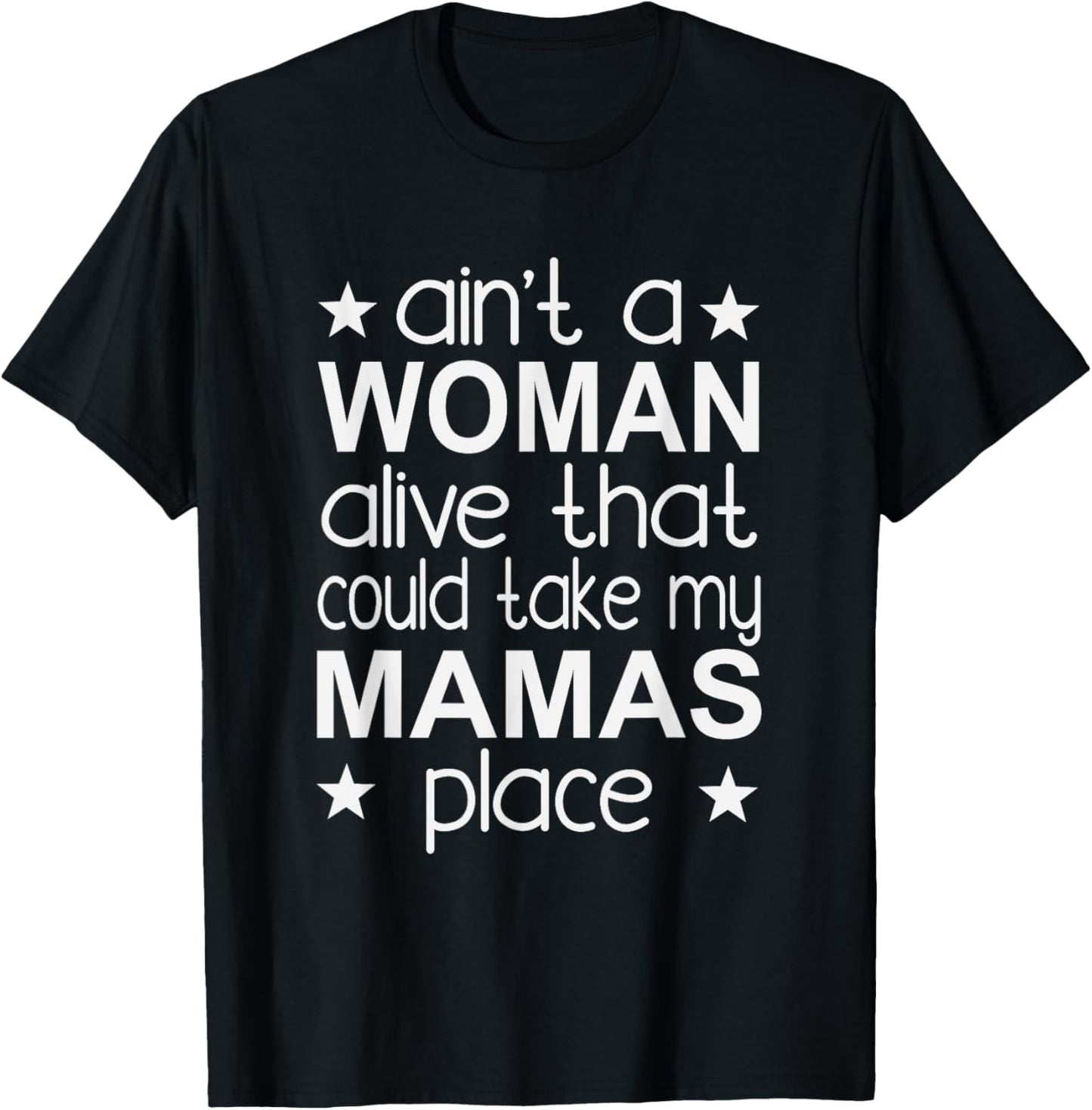 Ain't A Woman Alive That Could Take My Mama's Place T-Shirt