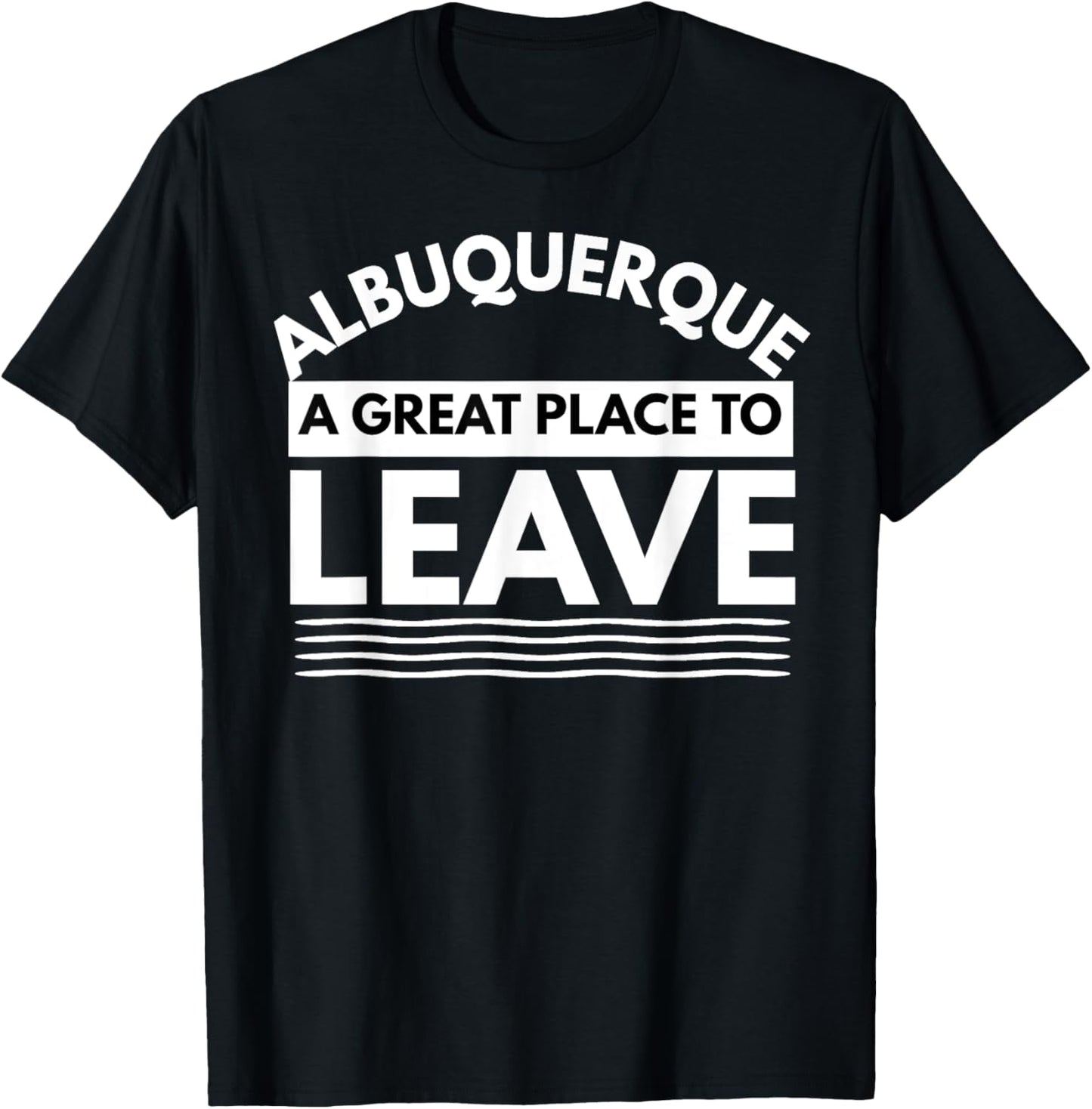 Funny Albuquerque A Great Place To Leave, Fun Sarcastic Gift