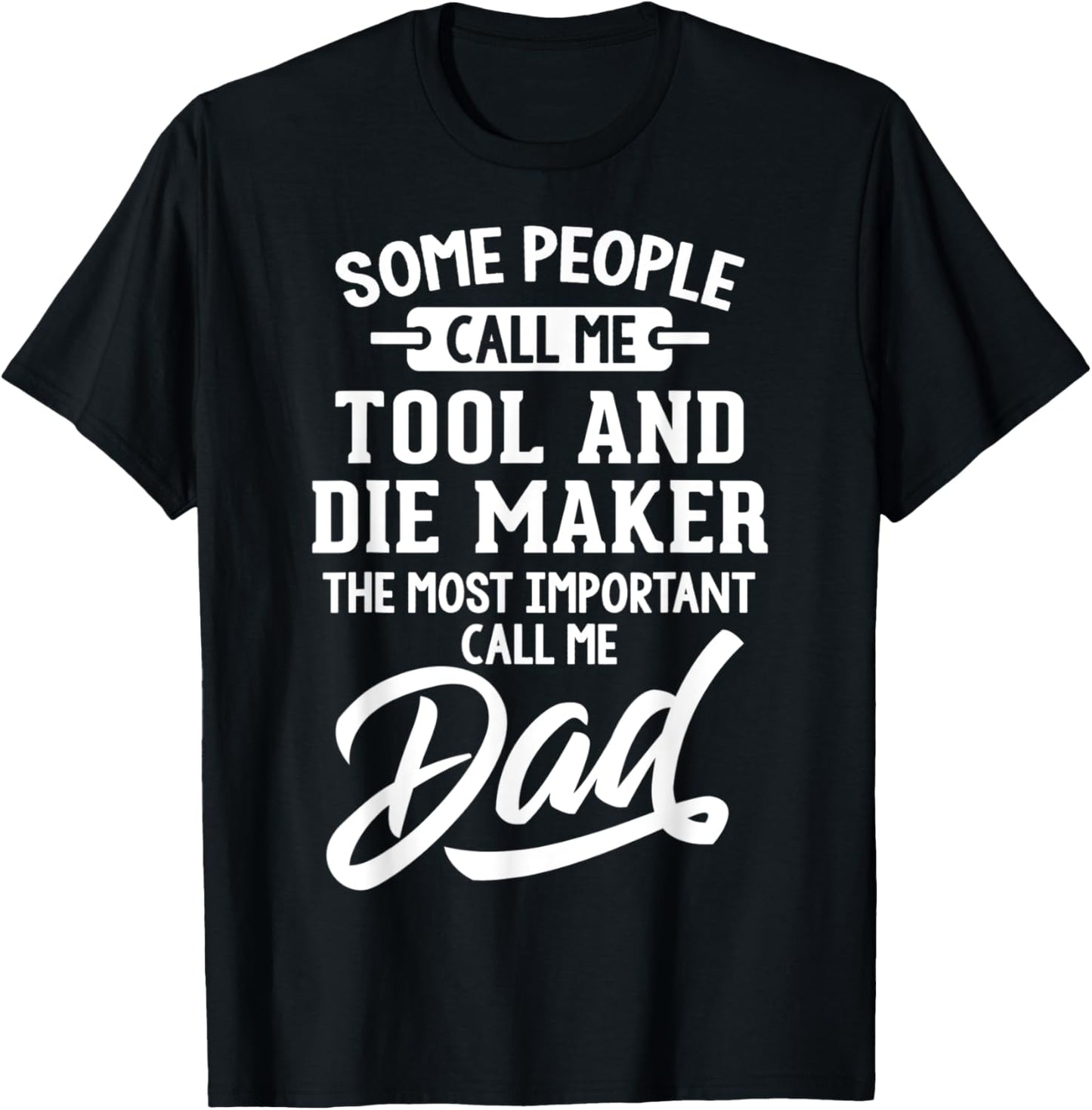 Tool And Die Maker Dad T-Shirt Gift - Call Me Dad!