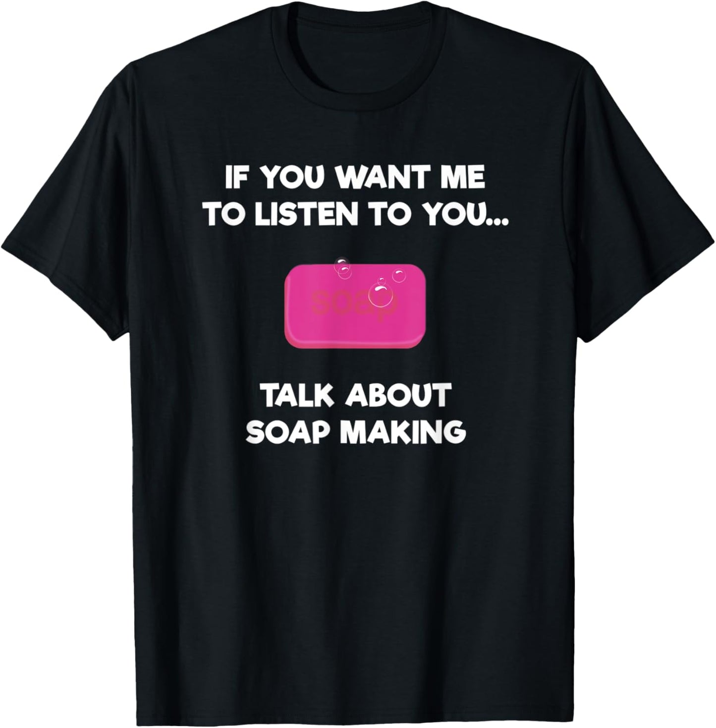 Soap Making Funny T-Shirt Gift - Soap Maker Listen