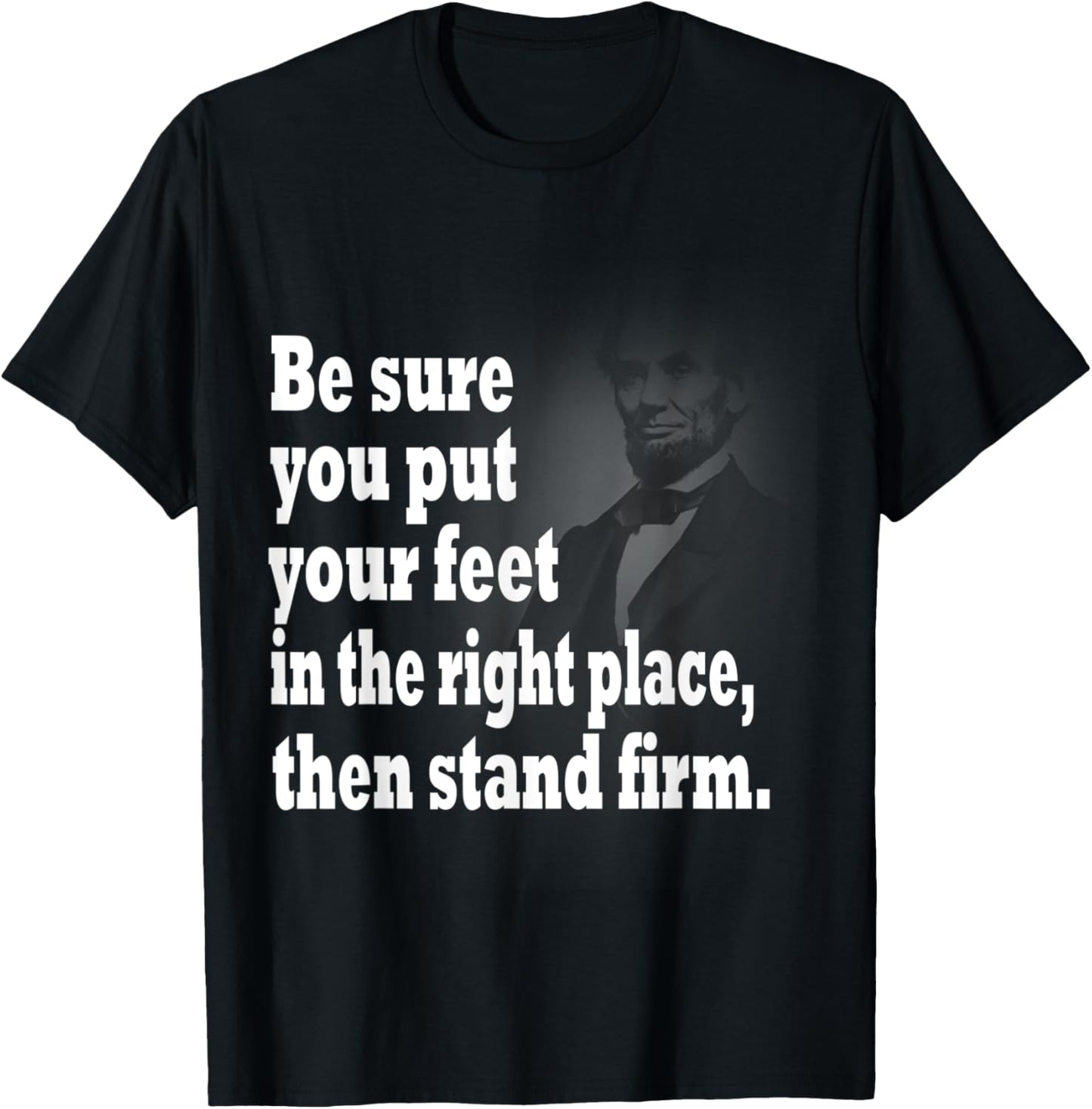 Be Sure You Put Your Feet In The Right Place Then Stand Firm