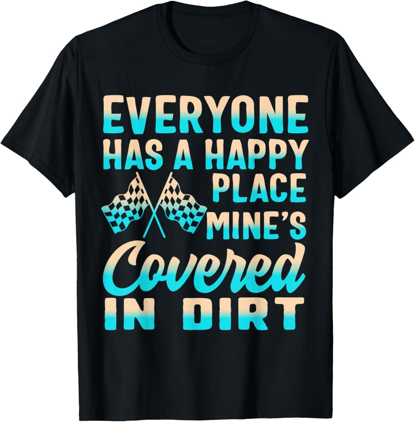 Everyone Has Happiest Place Mine Covered in Dirt Racing Boys