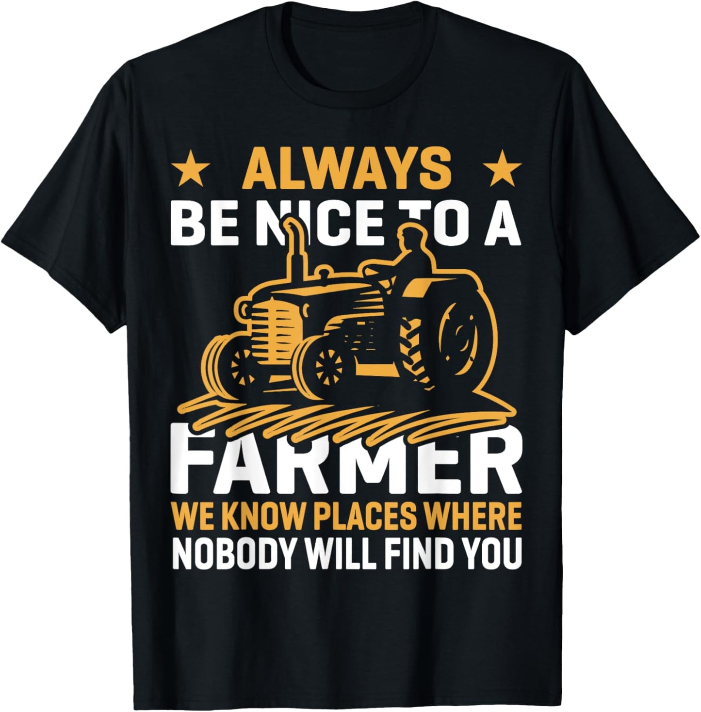 Always Be Nice To A Farmer We Know Places Where Nobody Will