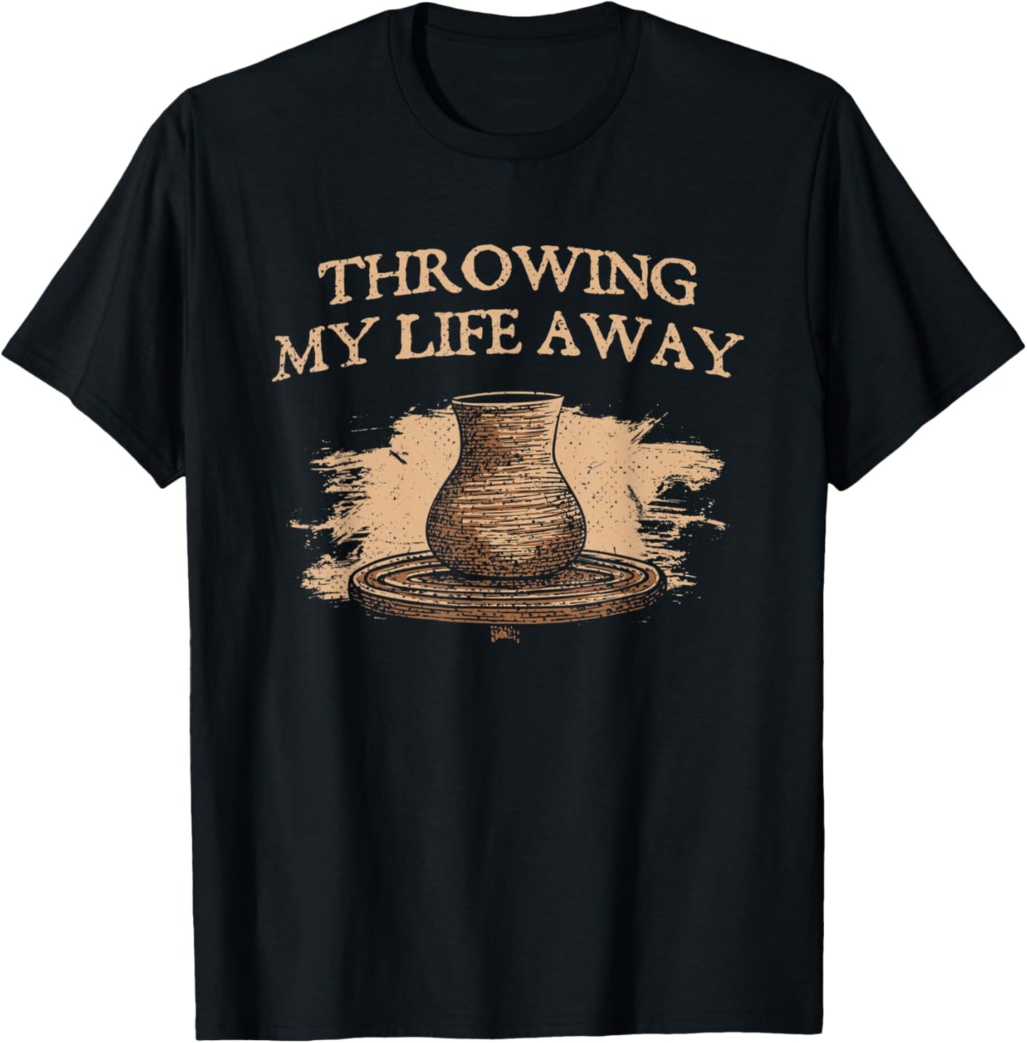 Throwing My Life Away Pottery Sayings Clay Art Quotes Potter