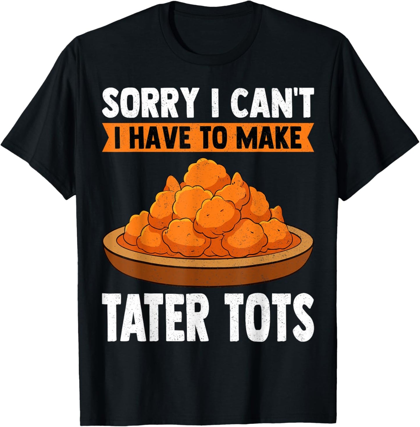 Sorry I Can't I Have to Make Toter Tots Tater Tot Maker Chef