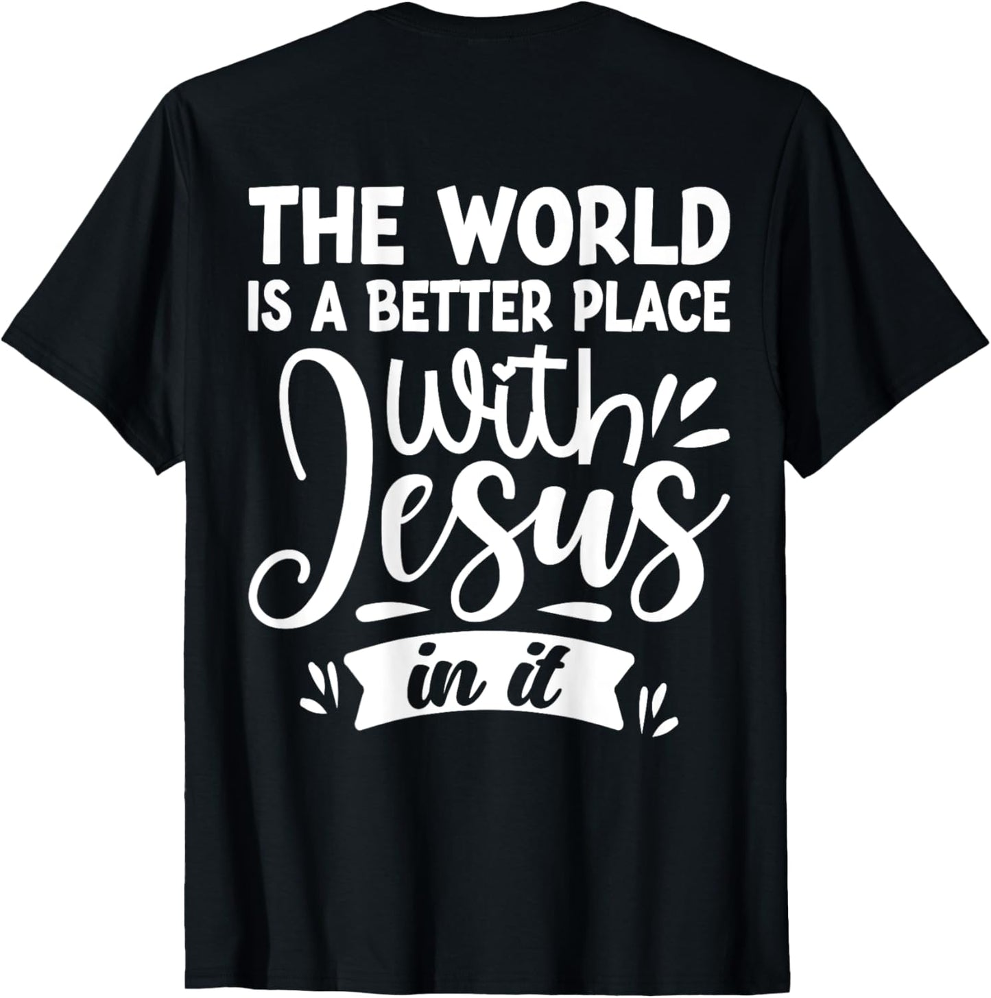 The World Is A Better Place With Jesus In It (back)