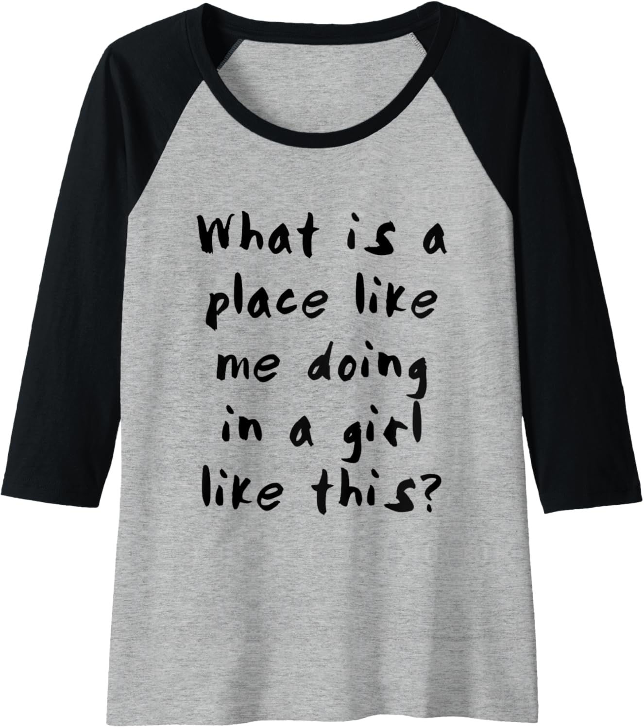 Womens What is a place like me doing in a girl like this? Raglan Baseball Tee
