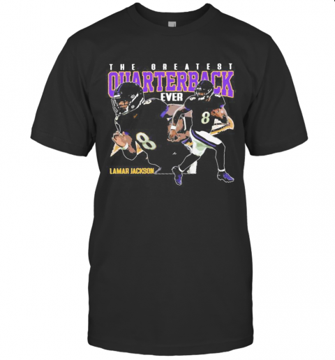 The Greatest Quarterback Ever Lamar Jackson 8 Baltimore Football Team T Shirt